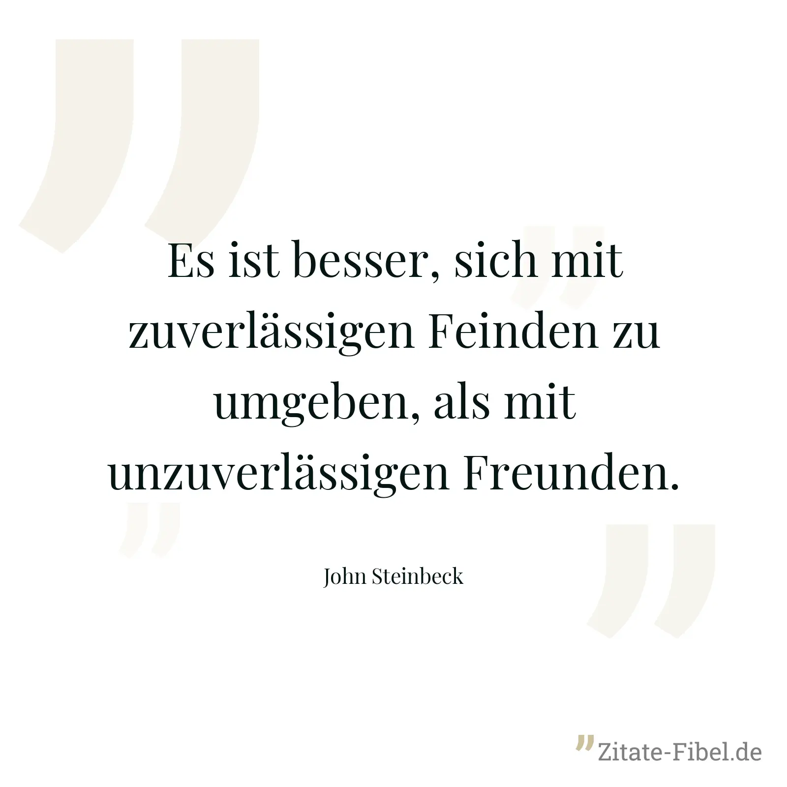 Es ist besser, sich mit zuverlässigen Feinden zu umgeben, als mit unzuverlässigen Freunden. - John Steinbeck