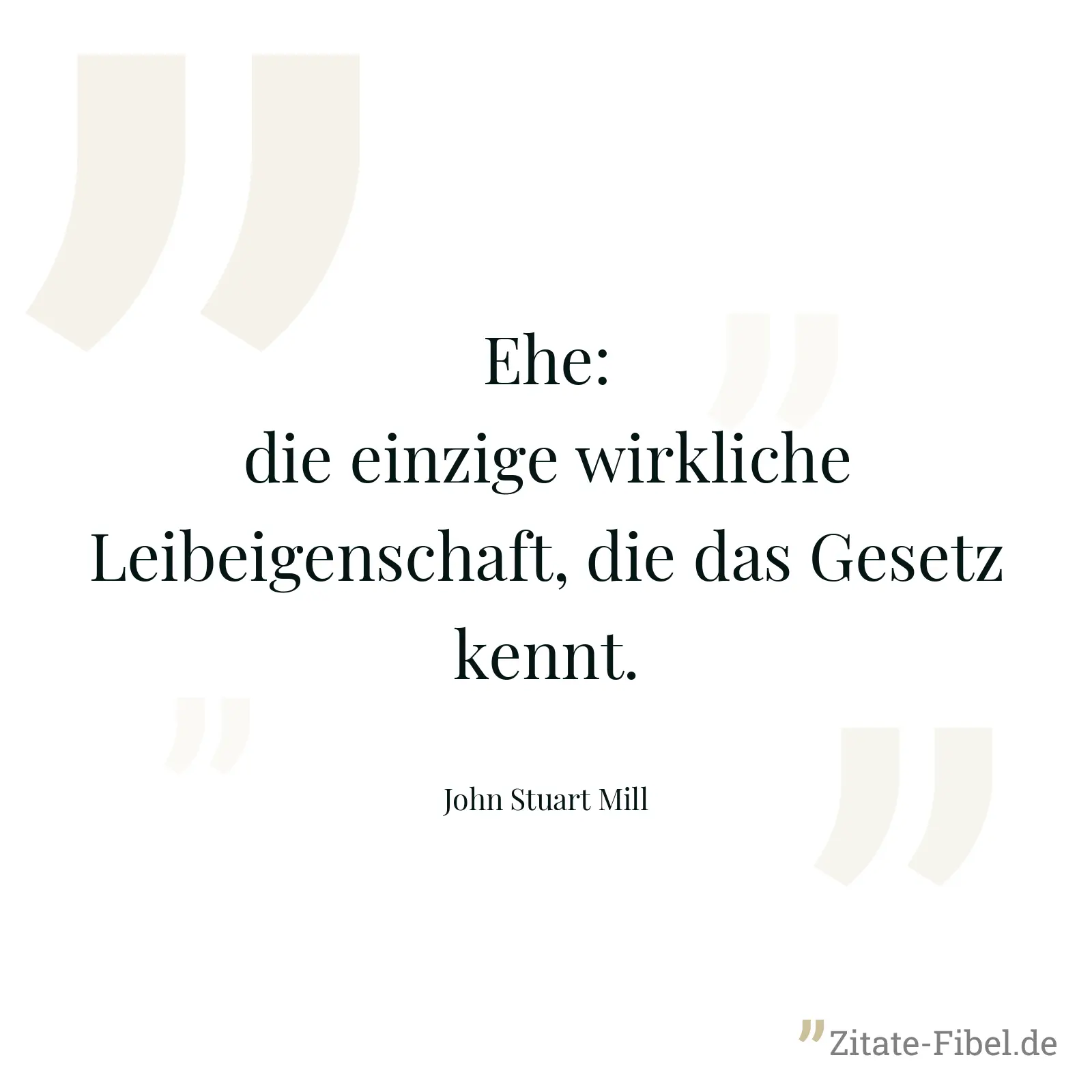 Ehe: die einzige wirkliche Leibeigenschaft, die das Gesetz kennt. - John Stuart Mill