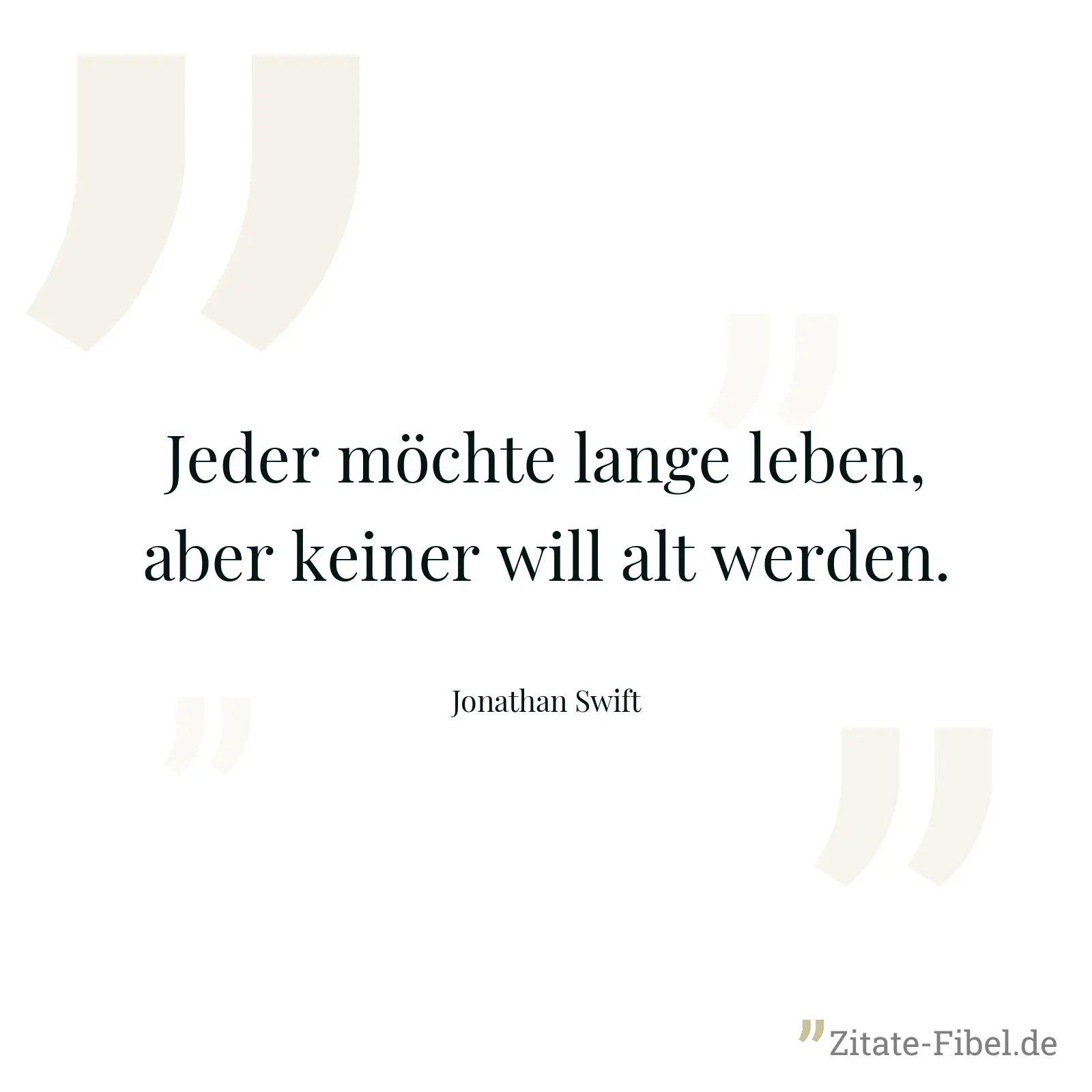 Jeder möchte lange leben, aber keiner will alt werden. - Jonathan Swift