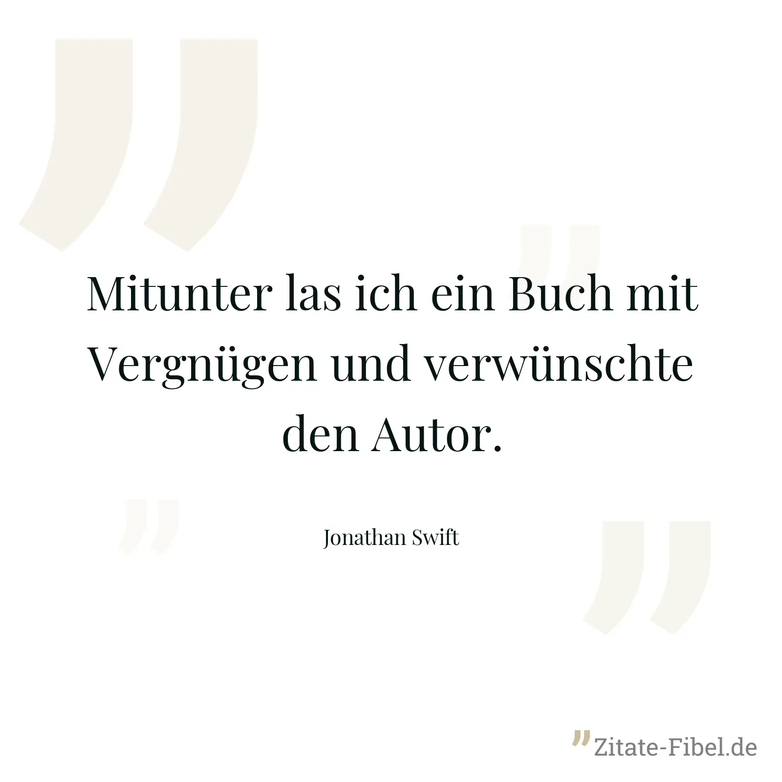 Mitunter las ich ein Buch mit Vergnügen und verwünschte den Autor. - Jonathan Swift