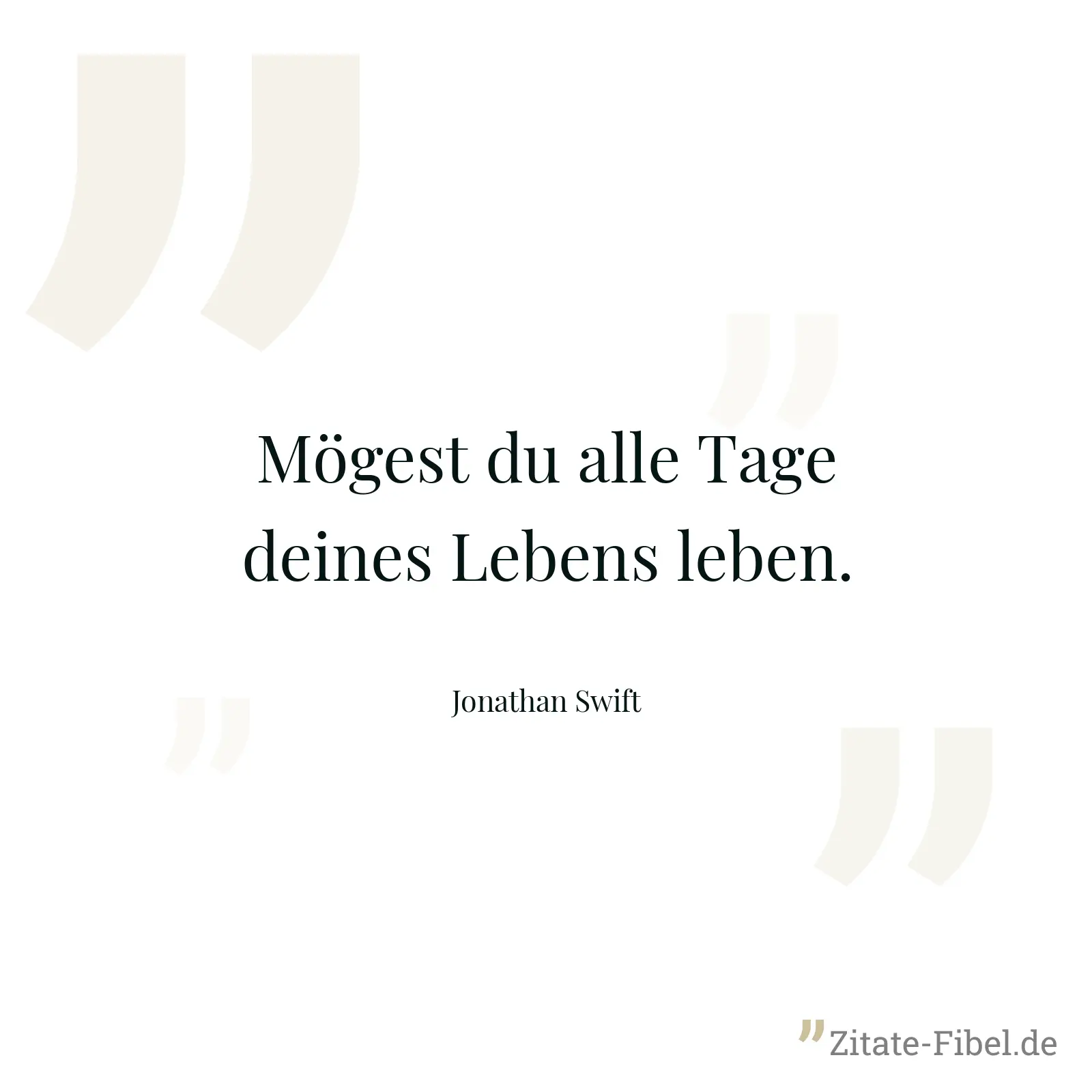 Mögest du alle Tage deines Lebens leben. - Jonathan Swift