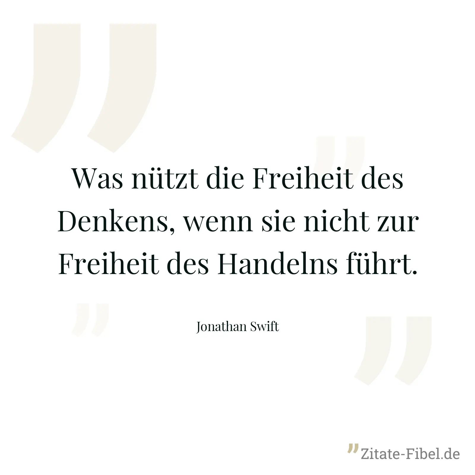 Was nützt die Freiheit des Denkens, wenn sie nicht zur Freiheit des Handelns führt. - Jonathan Swift