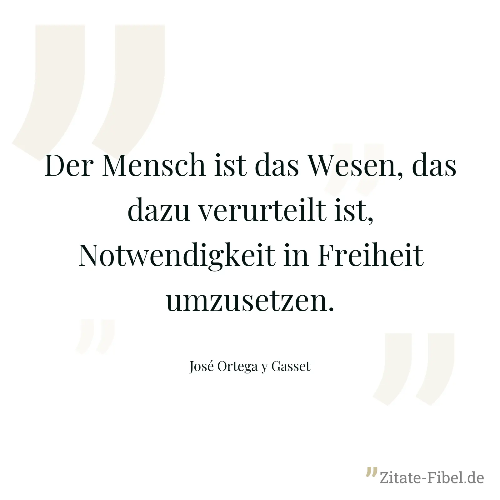 Der Mensch ist das Wesen, das dazu verurteilt ist, Notwendigkeit in Freiheit umzusetzen. - José Ortega y Gasset