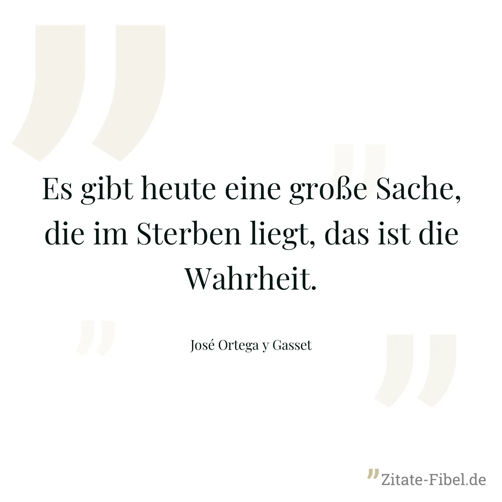 Es gibt heute eine große Sache, die im Sterben liegt, das ist die Wahrheit. - José Ortega y Gasset