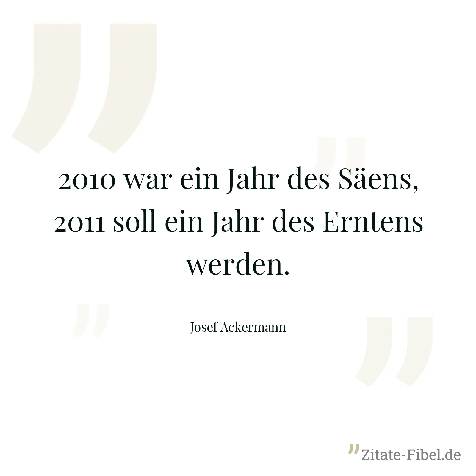 2010 war ein Jahr des Säens, 2011 soll ein Jahr des Erntens werden. - Josef Ackermann