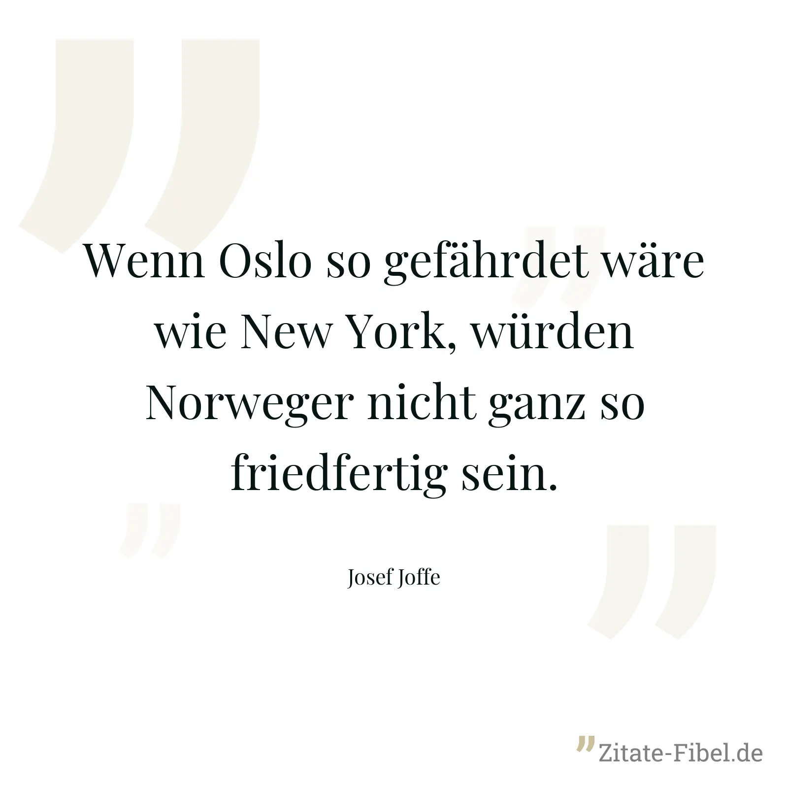 Wenn Oslo so gefährdet wäre wie New York, würden Norweger nicht ganz so friedfertig sein. - Josef Joffe
