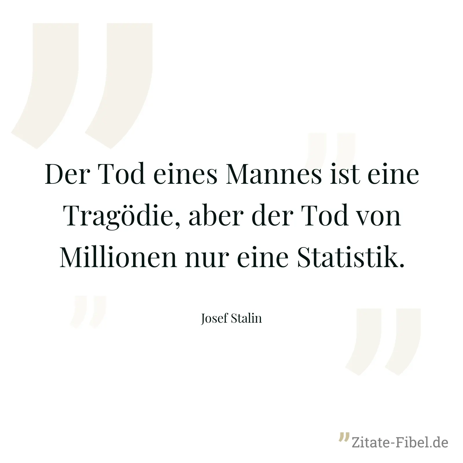 Der Tod eines Mannes ist eine Tragödie, aber der Tod von Millionen nur eine Statistik. - Josef Stalin