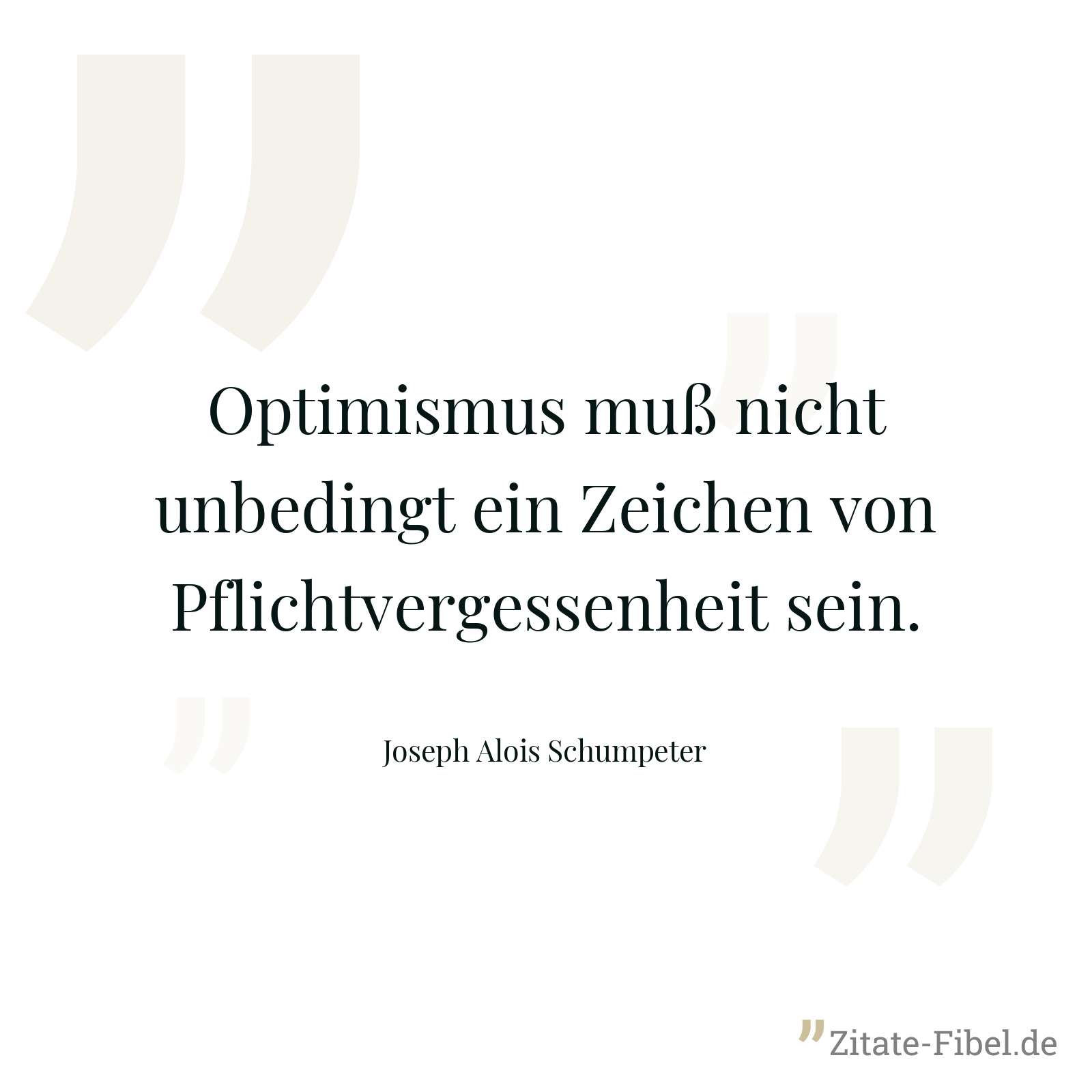 Optimismus muß nicht unbedingt ein Zeichen von Pflichtvergessenheit sein. - Joseph Alois Schumpeter