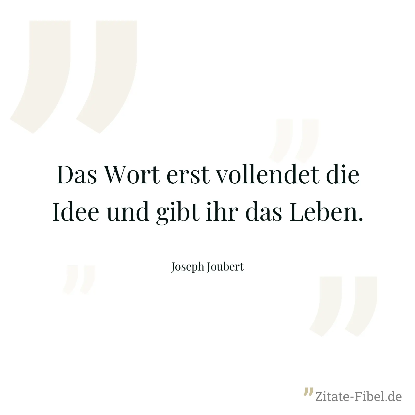 Das Wort erst vollendet die Idee und gibt ihr das Leben. - Joseph Joubert