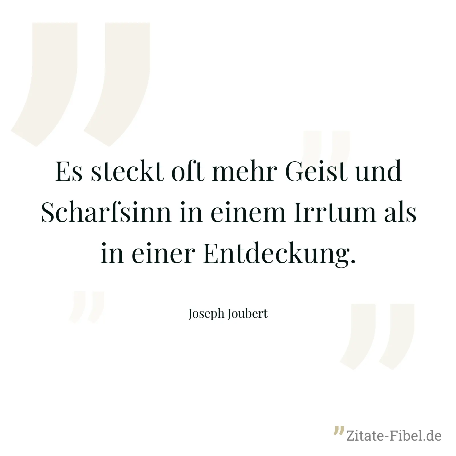 Es steckt oft mehr Geist und Scharfsinn in einem Irrtum als in einer Entdeckung. - Joseph Joubert