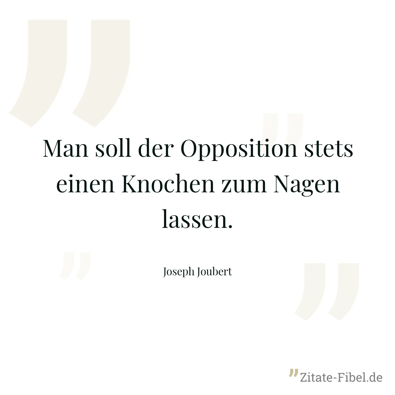 Man soll der Opposition stets einen Knochen zum Nagen lassen. - Joseph Joubert