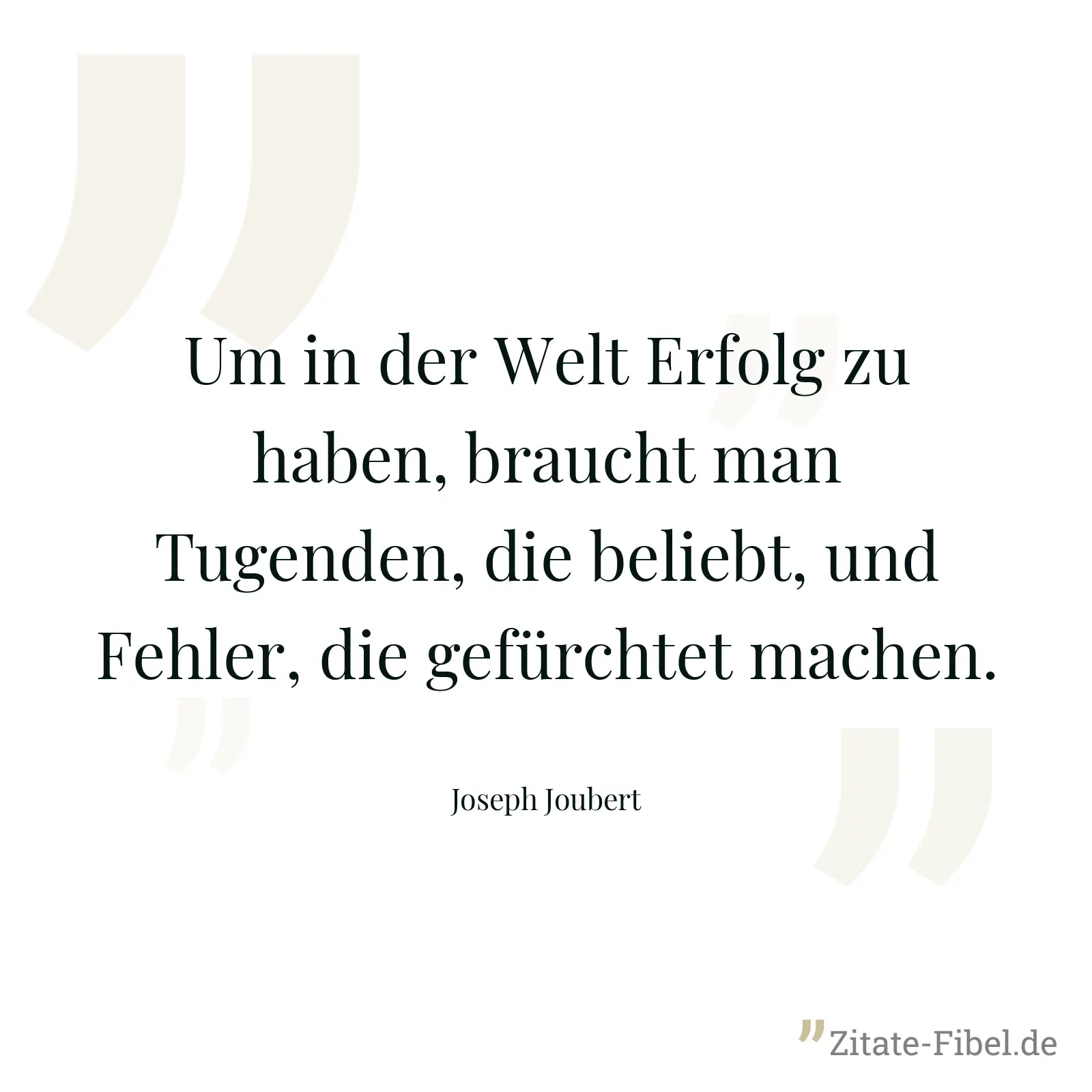 Um in der Welt Erfolg zu haben, braucht man Tugenden, die beliebt, und Fehler, die gefürchtet machen. - Joseph Joubert