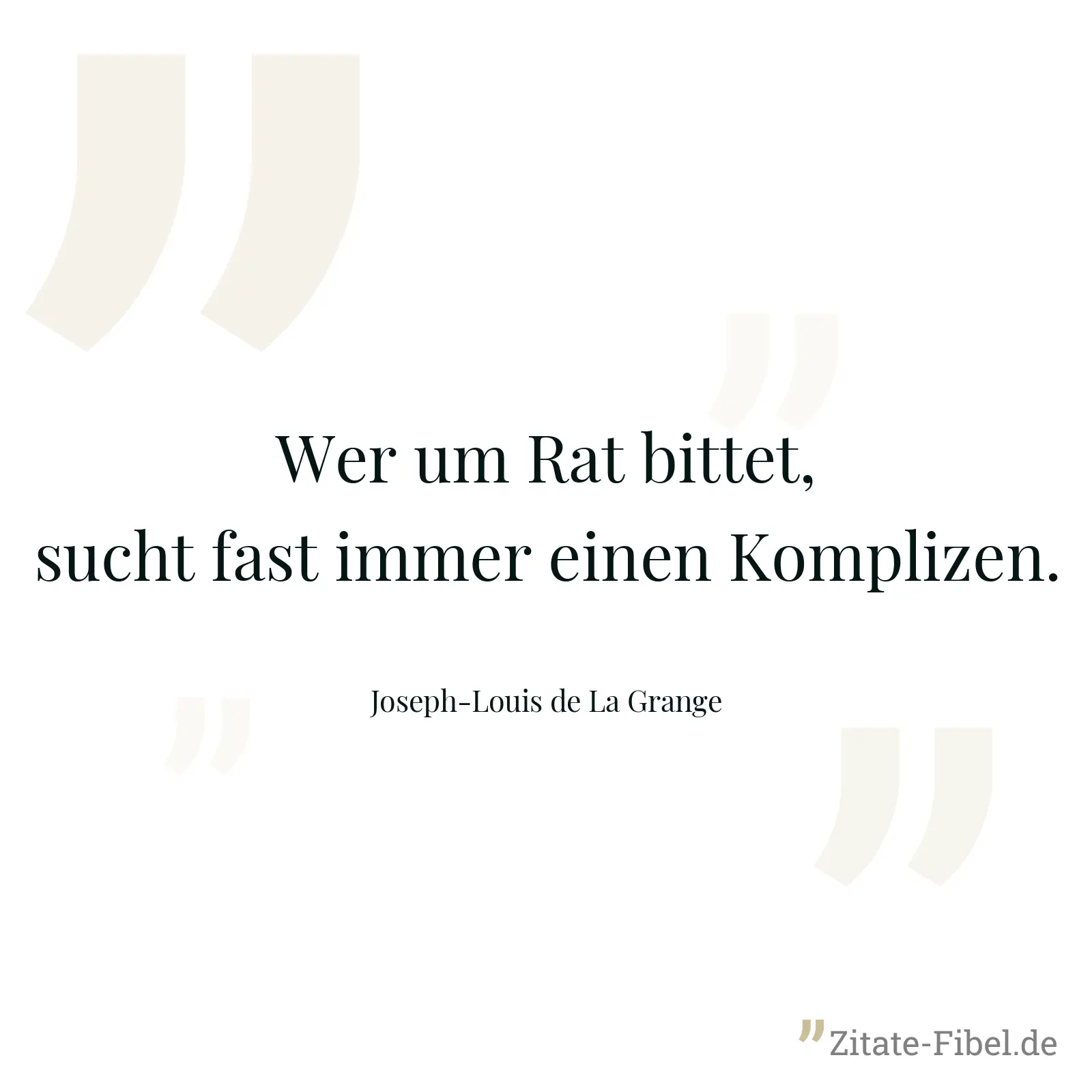 Wer um Rat bittet, sucht fast immer einen Komplizen. - Joseph-Louis de La Grange