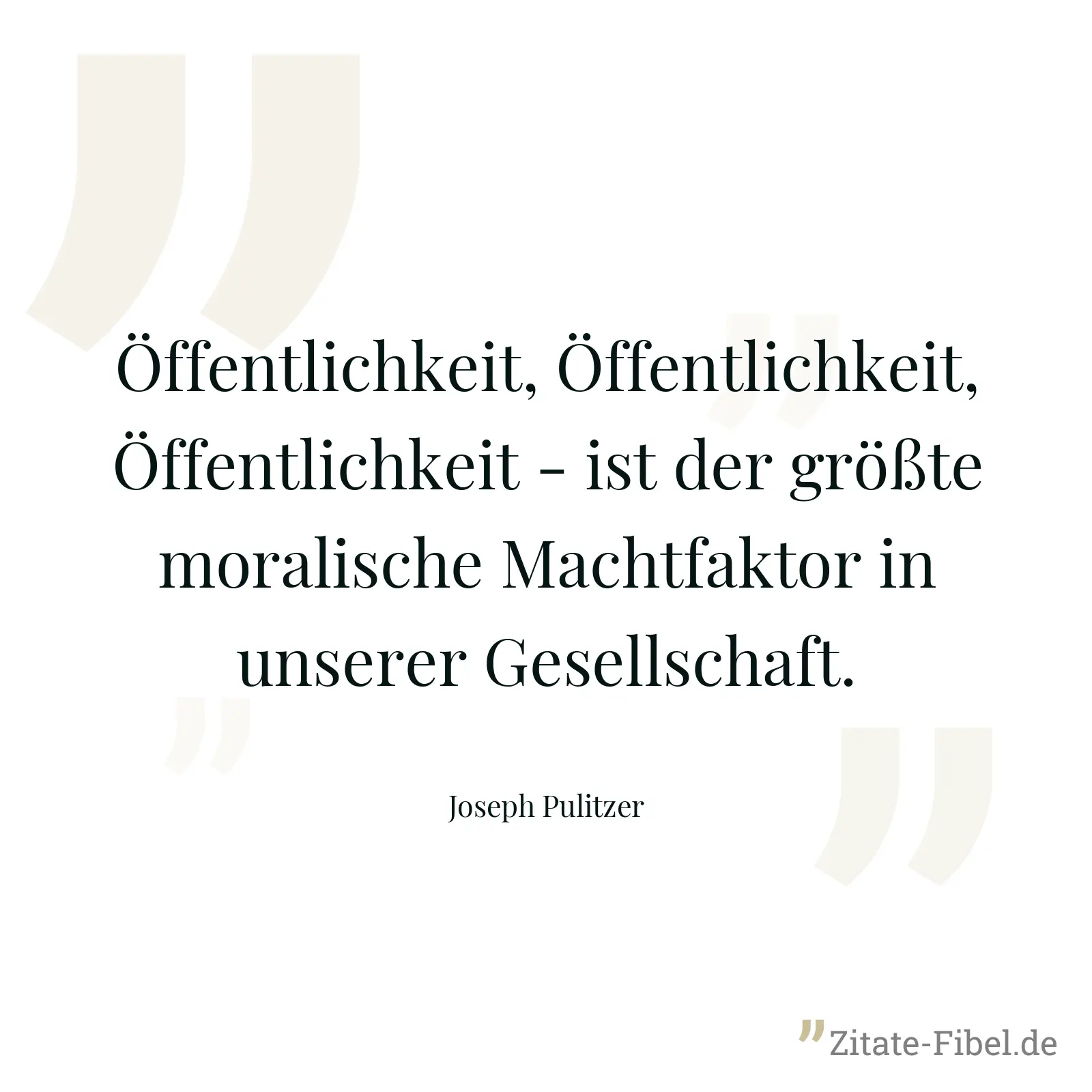 Öffentlichkeit, Öffentlichkeit, Öffentlichkeit - ist der größte moralische Machtfaktor in unserer Gesellschaft. - Joseph Pulitzer