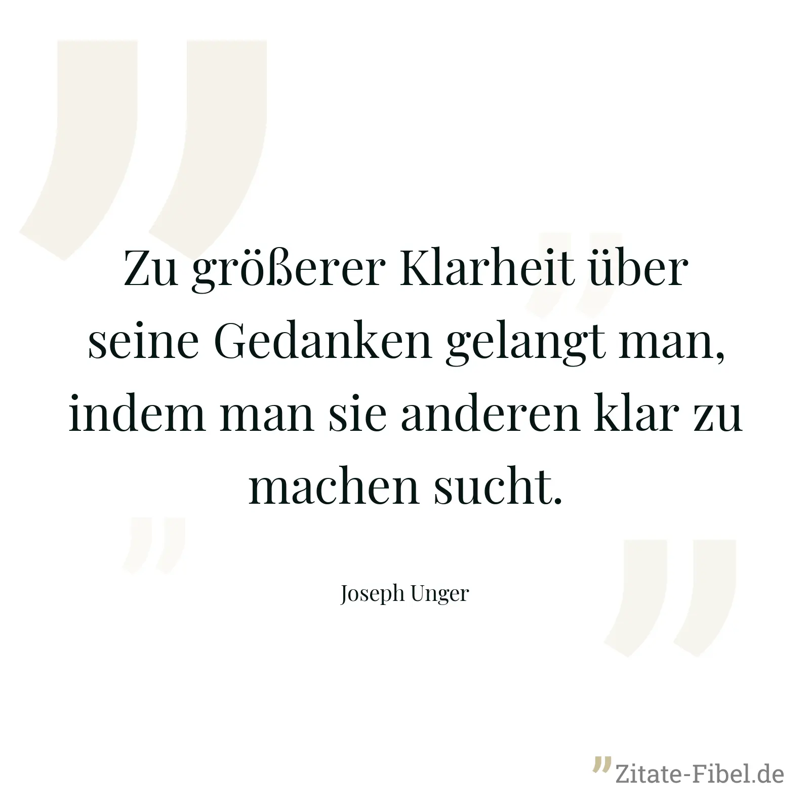 Zu größerer Klarheit über seine Gedanken gelangt man, indem man sie anderen klar zu machen sucht. - Joseph Unger
