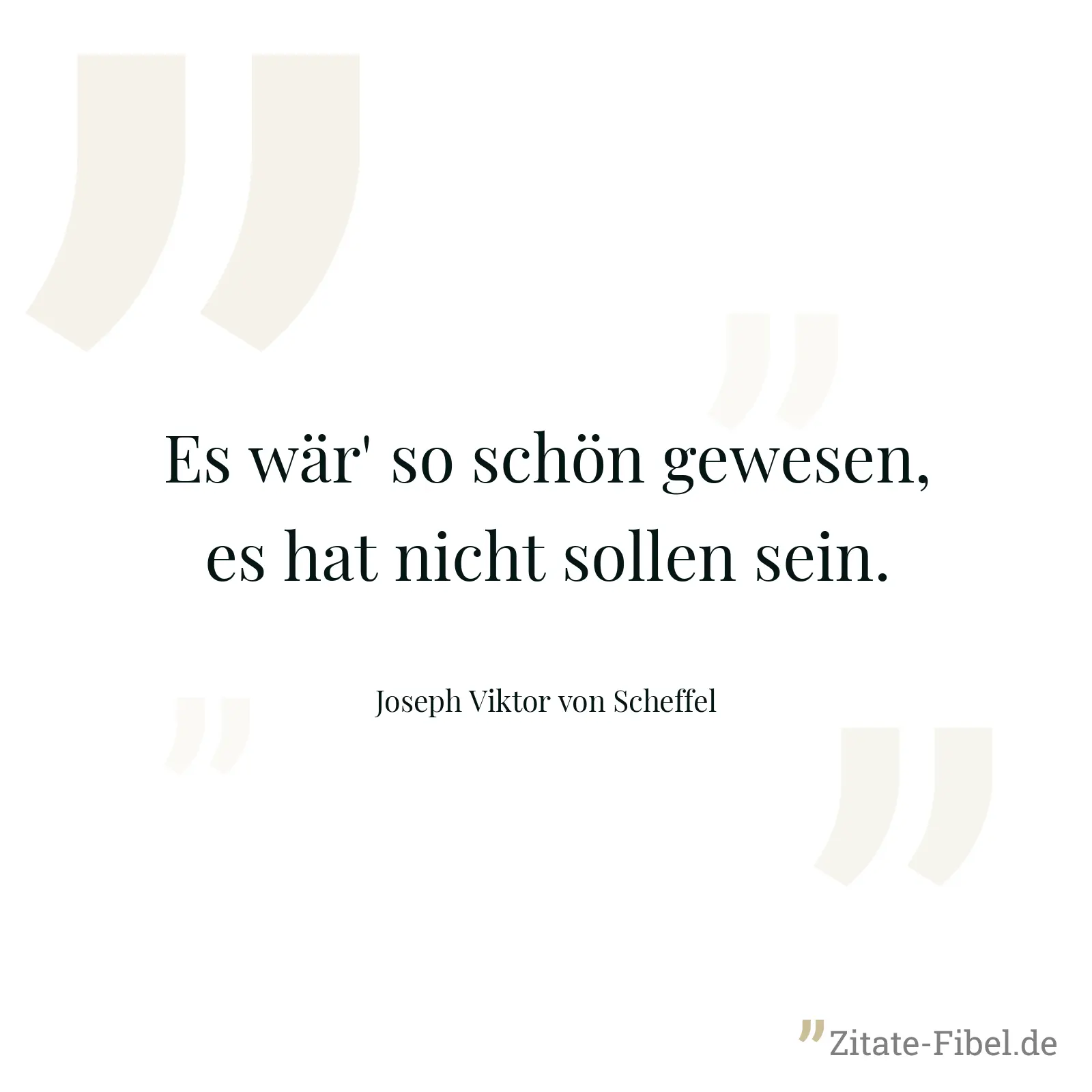 Es wär' so schön gewesen, es hat nicht sollen sein. - Joseph Viktor von Scheffel