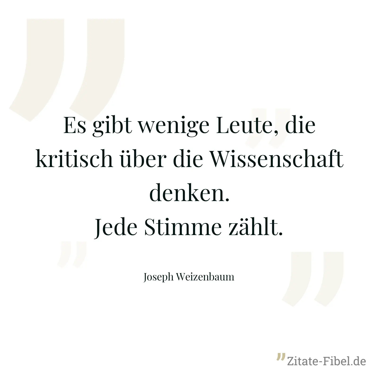 Es gibt wenige Leute, die kritisch über die Wissenschaft denken. Jede Stimme zählt. - Joseph Weizenbaum