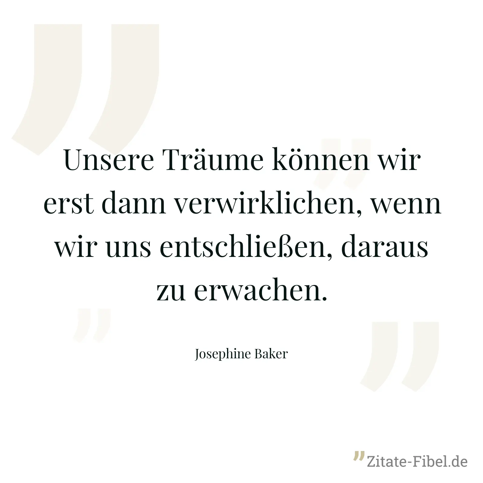 Unsere Träume können wir erst dann verwirklichen, wenn wir uns entschließen, daraus zu erwachen. - Josephine Baker