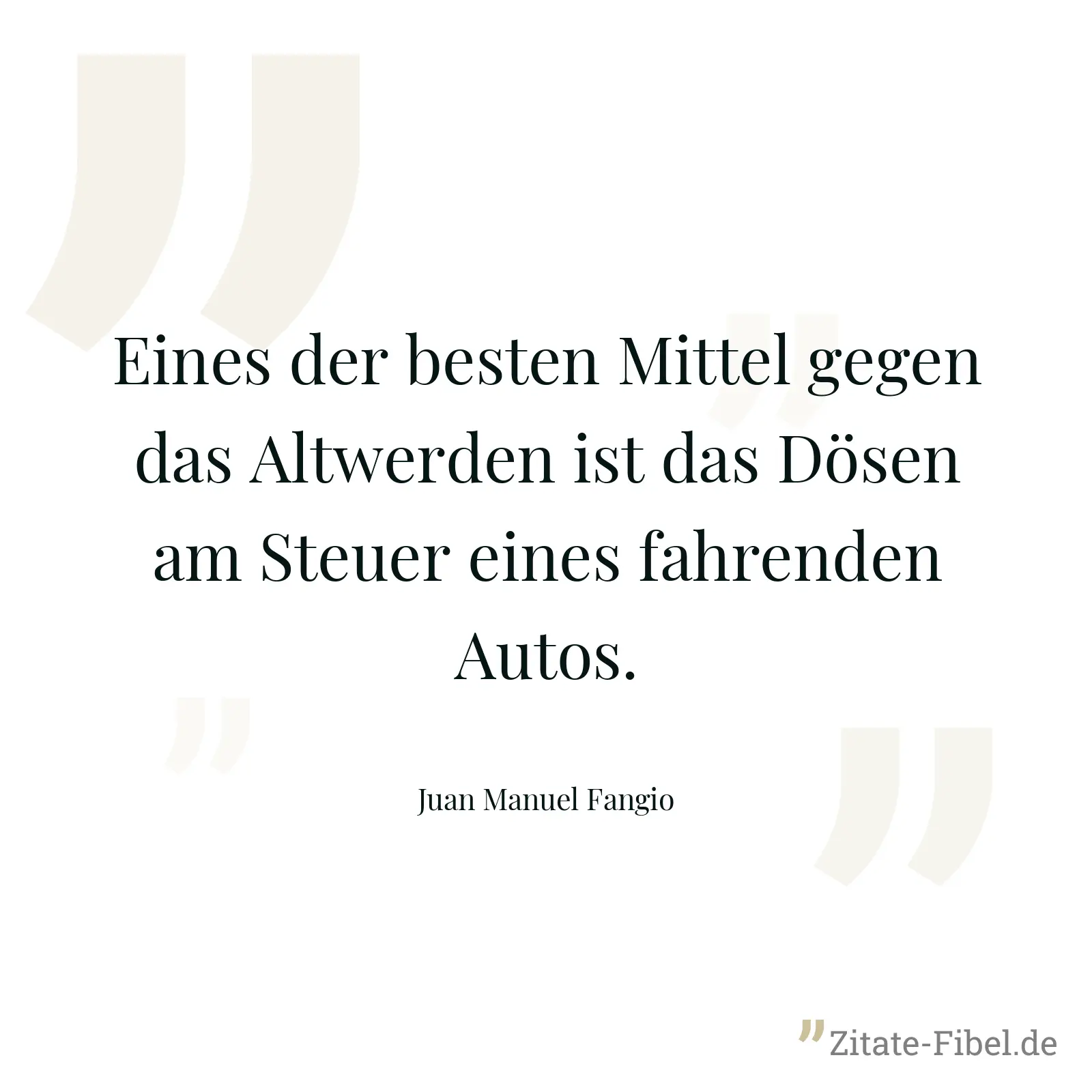 Eines der besten Mittel gegen das Altwerden ist das Dösen am Steuer eines fahrenden Autos. - Juan Manuel Fangio