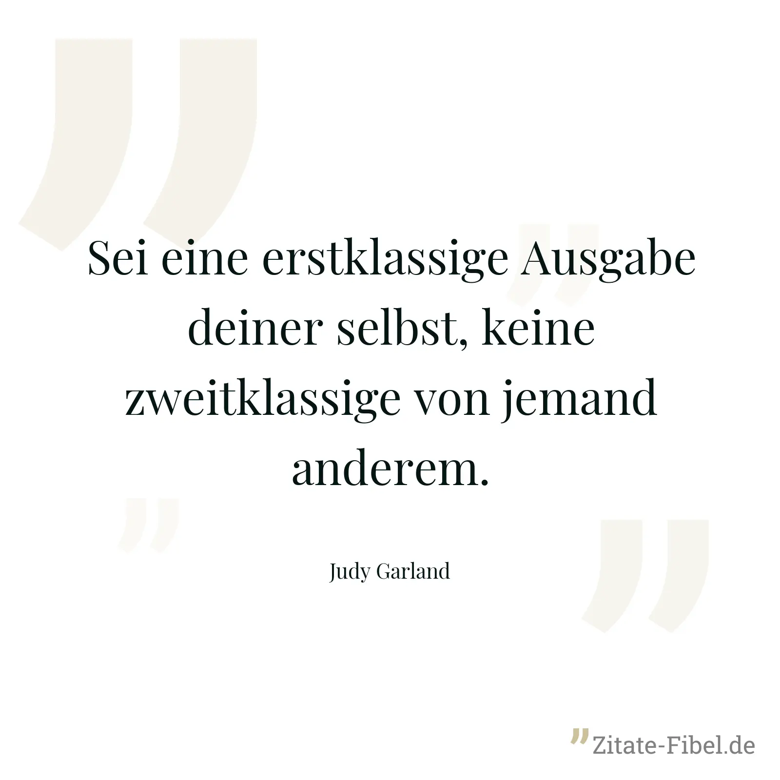 Sei eine erstklassige Ausgabe deiner selbst, keine zweitklassige von jemand anderem. - Judy Garland
