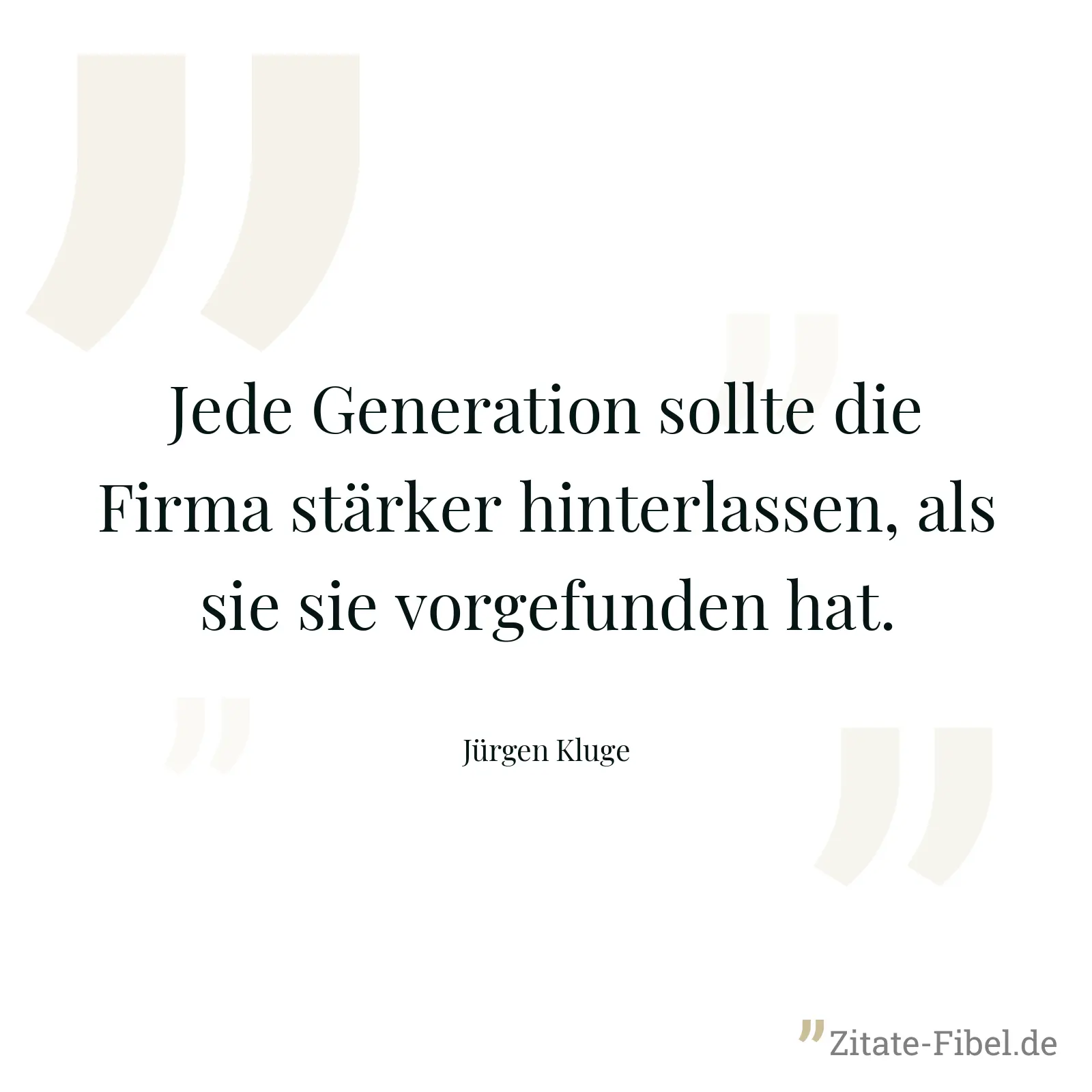 Jede Generation sollte die Firma stärker hinterlassen, als sie sie vorgefunden hat. - Jürgen Kluge