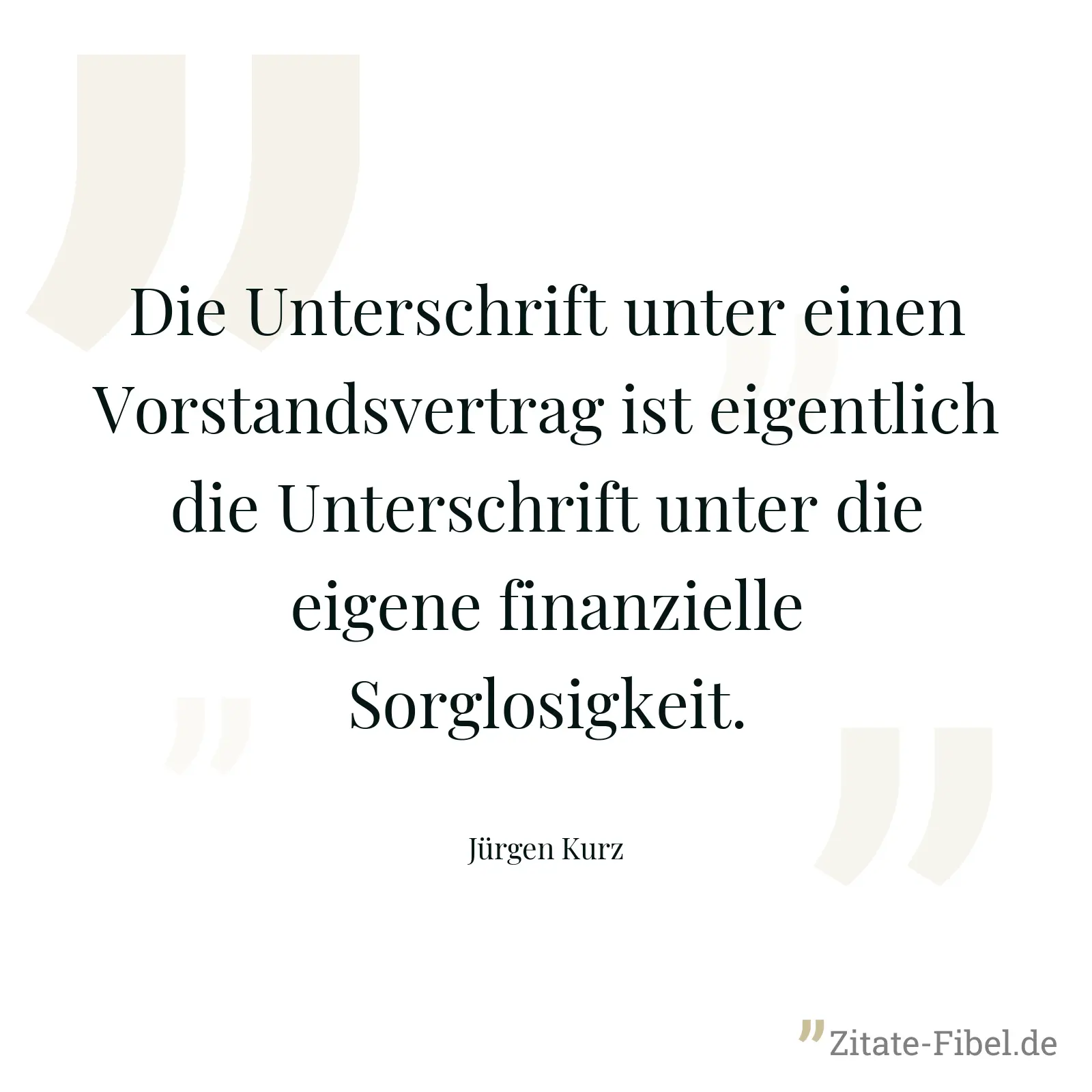 Die Unterschrift unter einen Vorstandsvertrag ist eigentlich die Unterschrift unter die eigene finanzielle Sorglosigkeit. - Jürgen Kurz