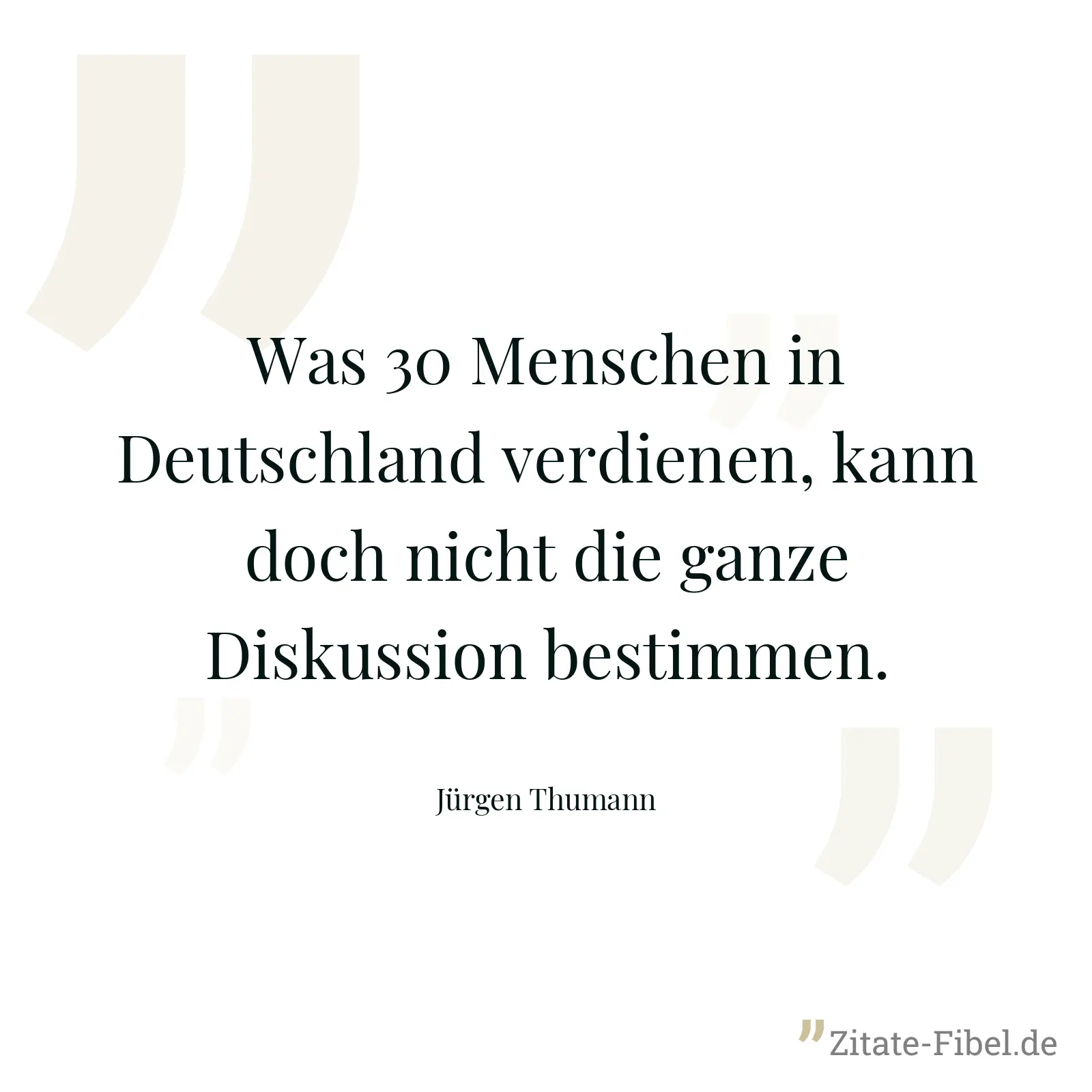 Was 30 Menschen in Deutschland verdienen, kann doch nicht die ganze Diskussion bestimmen. - Jürgen Thumann