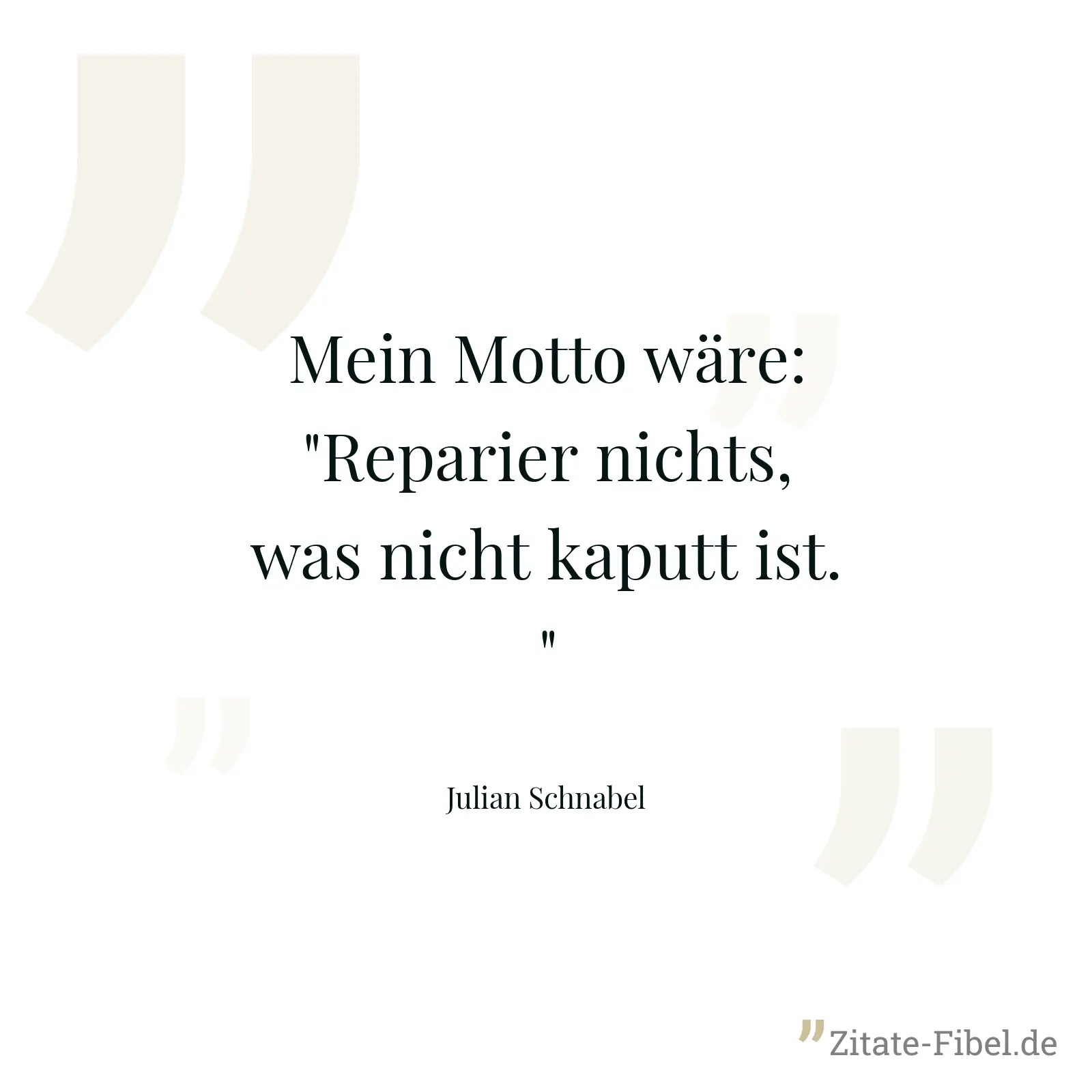 Mein Motto wäre: "Reparier nichts, was nicht kaputt ist." - Julian Schnabel