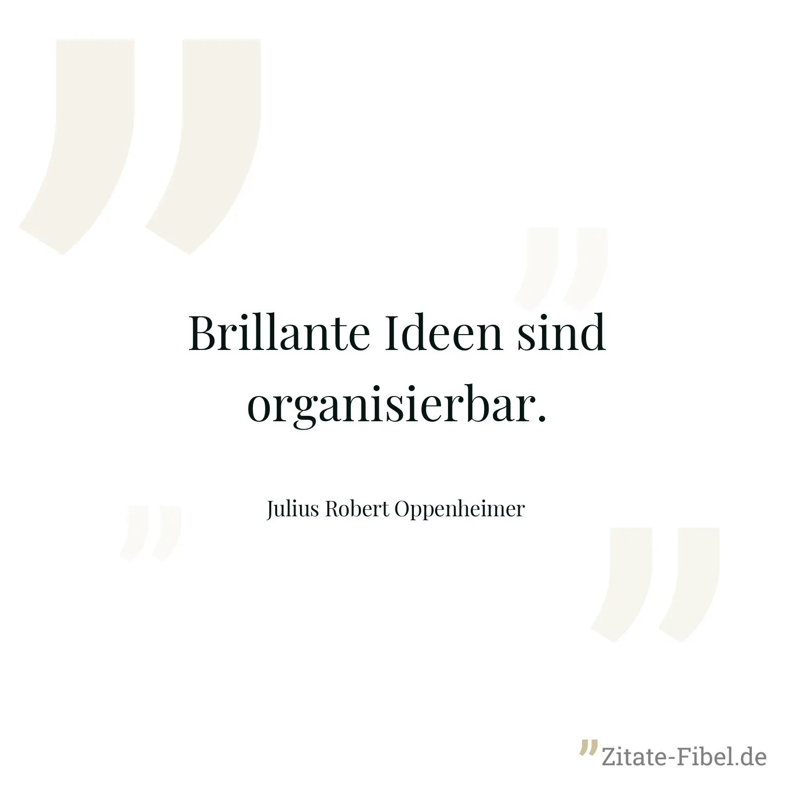 Brillante Ideen sind organisierbar. - Julius Robert Oppenheimer