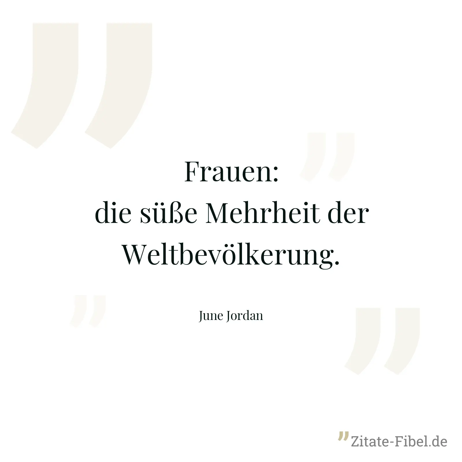 Frauen: die süße Mehrheit der Weltbevölkerung. - June Jordan