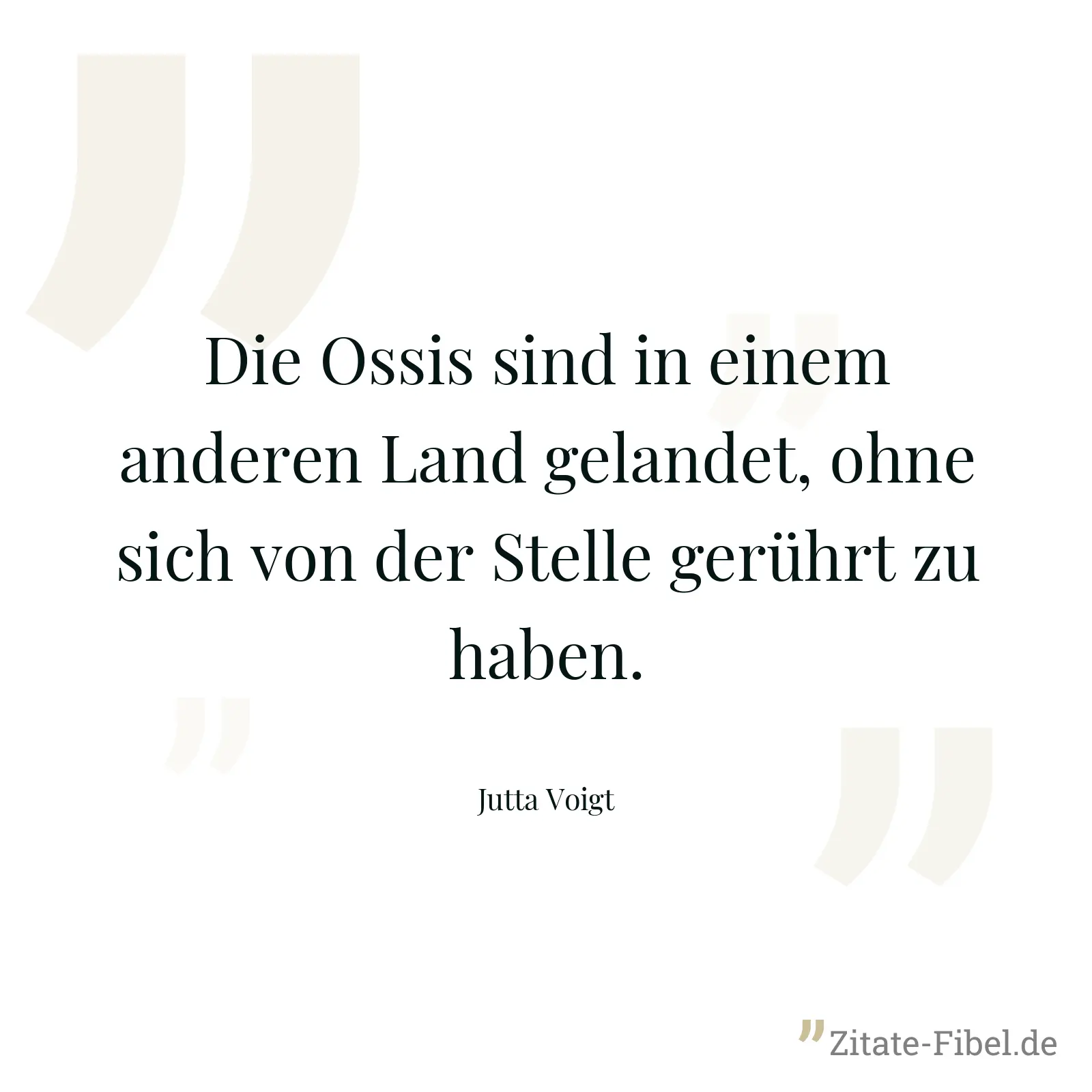 Die Ossis sind in einem anderen Land gelandet, ohne sich von der Stelle gerührt zu haben. - Jutta Voigt