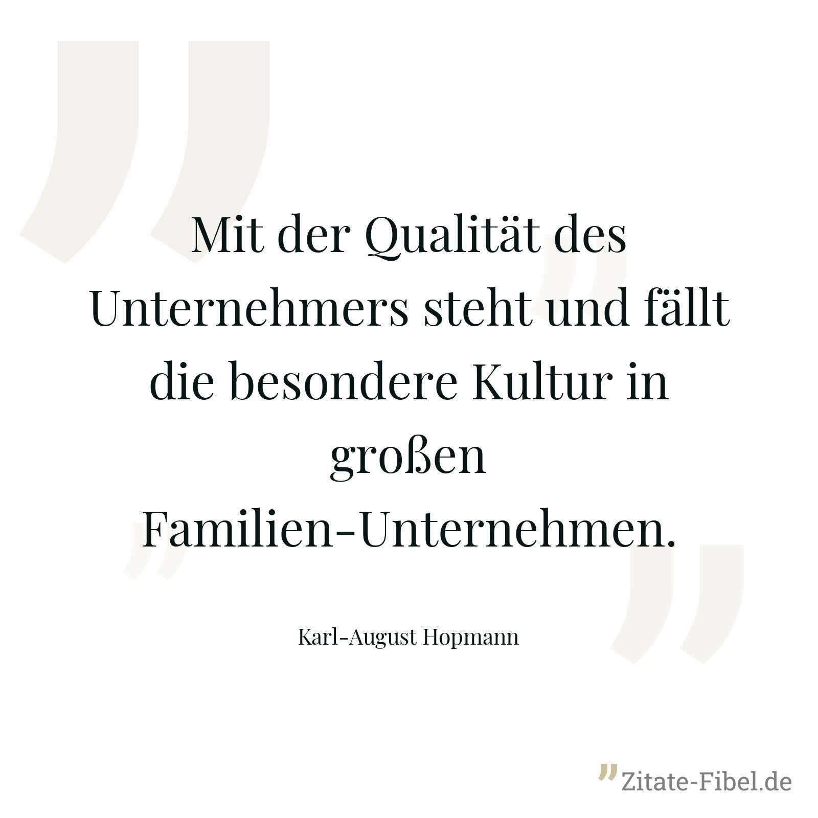 Mit der Qualität des Unternehmers steht und fällt die besondere Kultur in großen Familien-Unternehmen. - Karl-August Hopmann