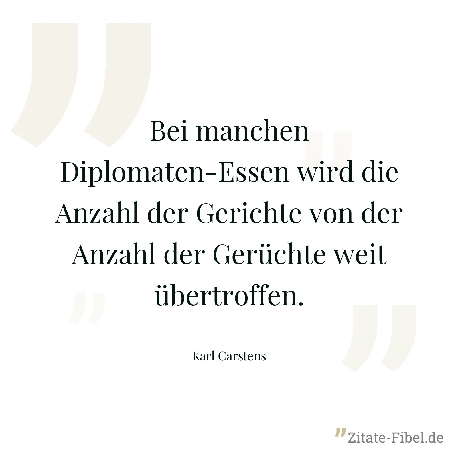 Bei manchen Diplomaten-Essen wird die Anzahl der Gerichte von der Anzahl der Gerüchte weit übertroffen. - Karl Carstens