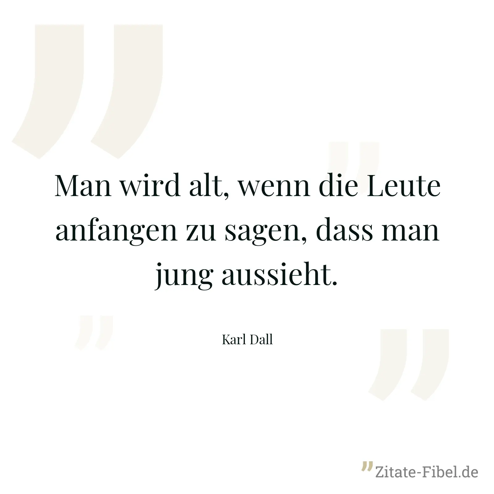 Man wird alt, wenn die Leute anfangen zu sagen, dass man jung aussieht. - Karl Dall