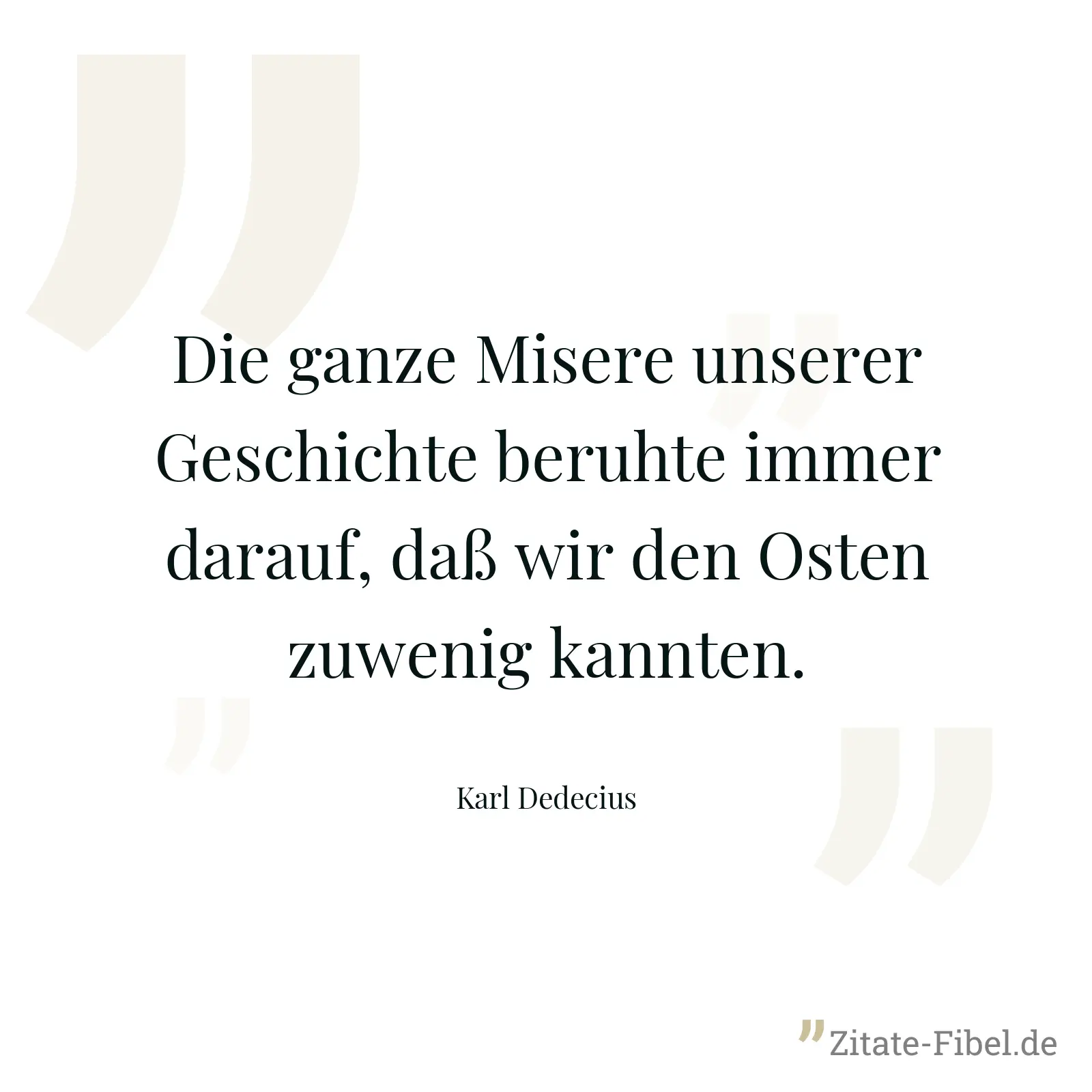 Die ganze Misere unserer Geschichte beruhte immer darauf, daß wir den Osten zuwenig kannten. - Karl Dedecius