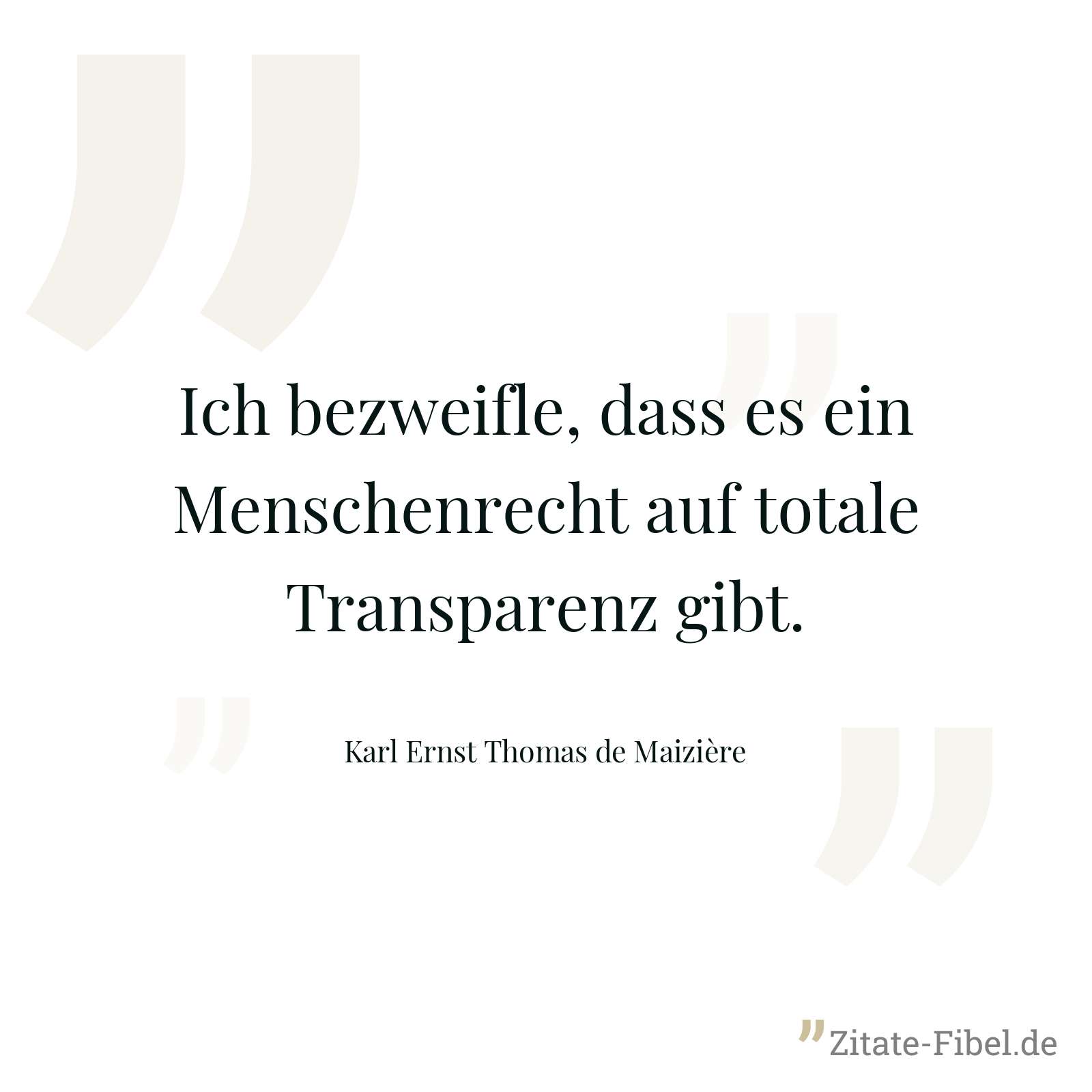 Ich bezweifle, dass es ein Menschenrecht auf totale Transparenz gibt. - Karl Ernst Thomas de Maizière