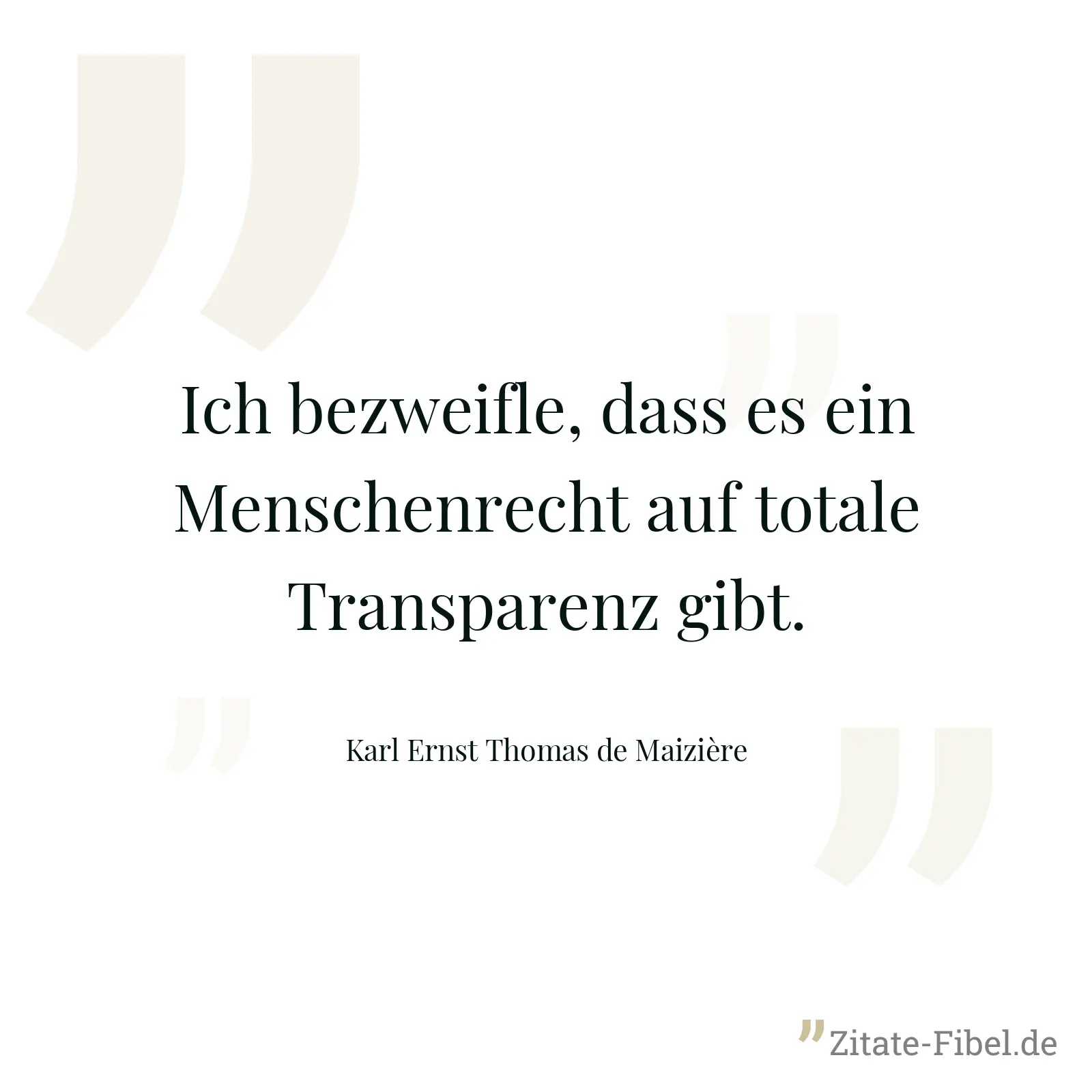 Ich bezweifle, dass es ein Menschenrecht auf totale Transparenz gibt. - Karl Ernst Thomas de Maizière