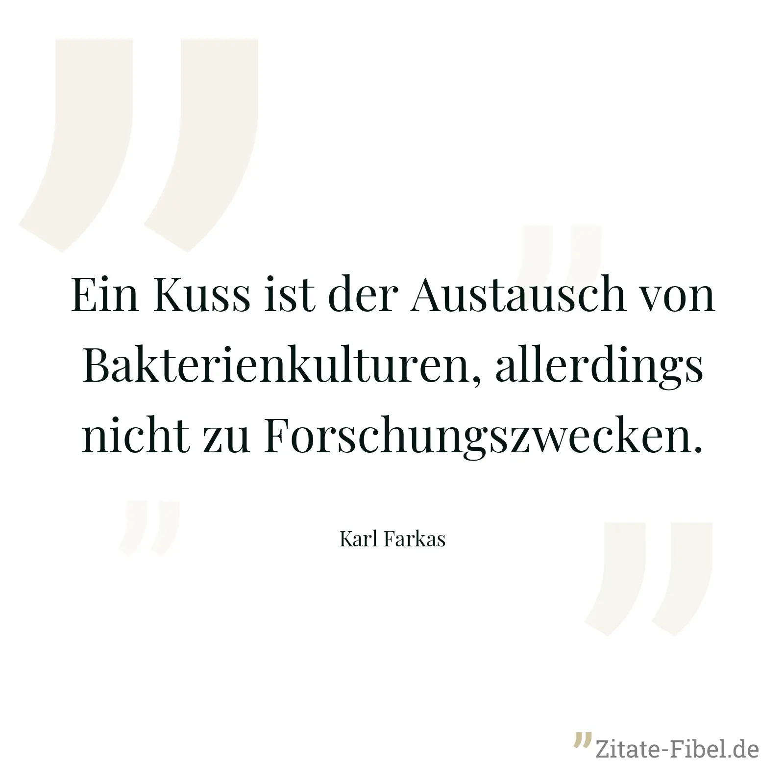 Ein Kuss ist der Austausch von Bakterienkulturen, allerdings nicht zu Forschungszwecken. - Karl Farkas