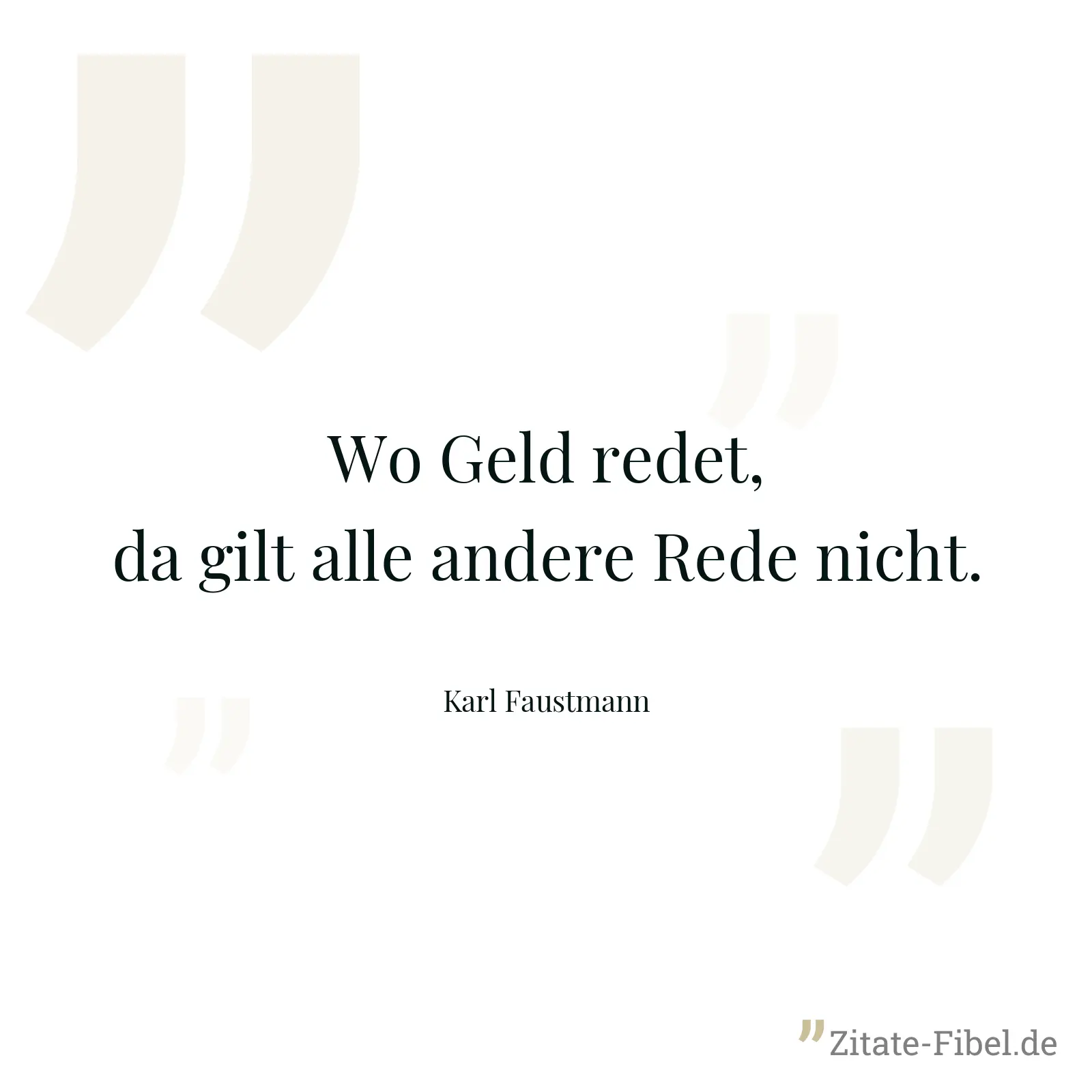 Wo Geld redet, da gilt alle andere Rede nicht. - Karl Faustmann