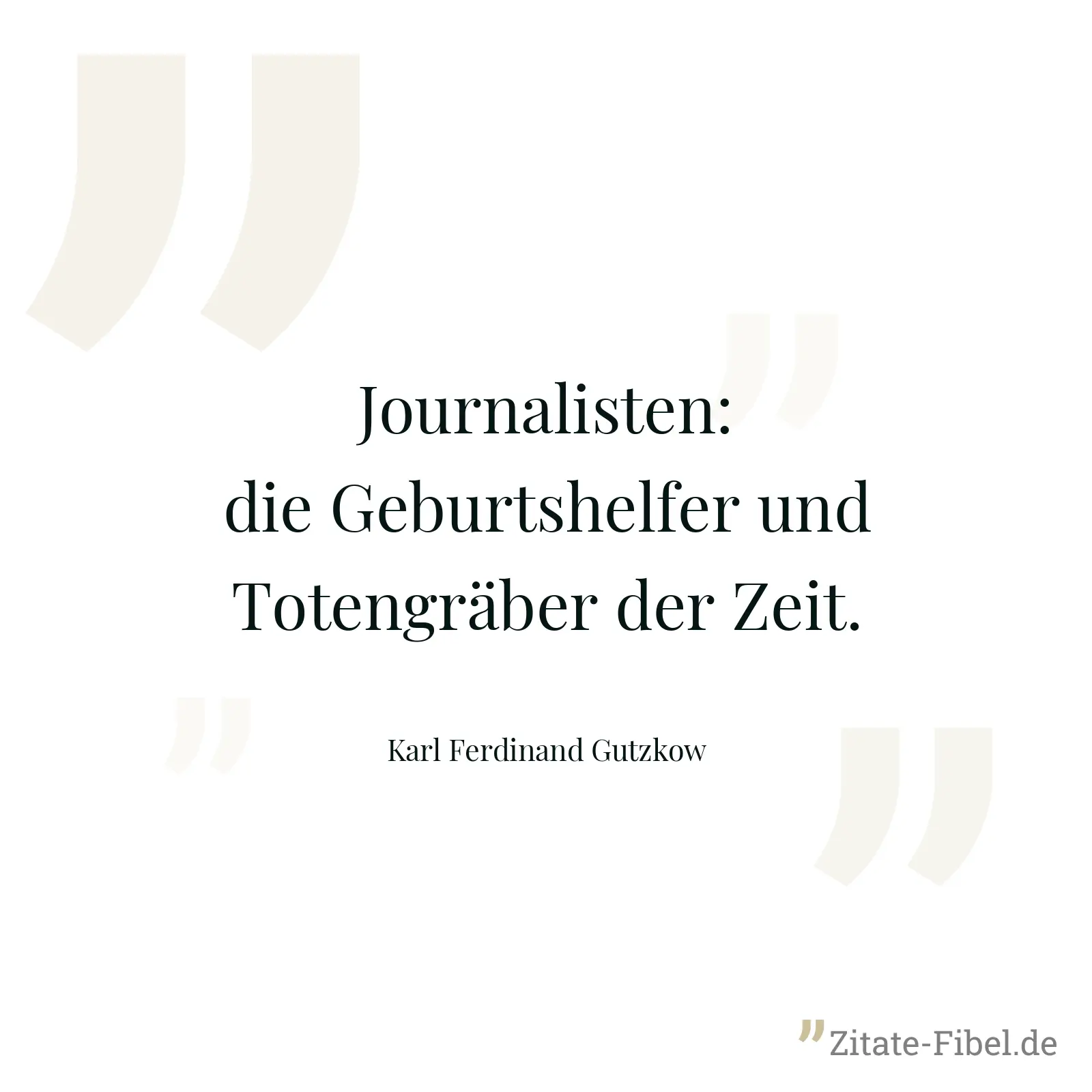 Journalisten: die Geburtshelfer und Totengräber der Zeit. - Karl Ferdinand Gutzkow