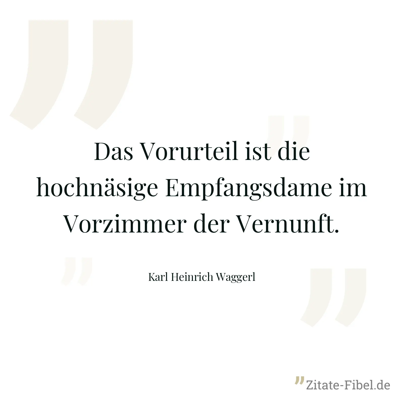 Das Vorurteil ist die hochnäsige Empfangsdame im Vorzimmer der Vernunft. - Karl Heinrich Waggerl