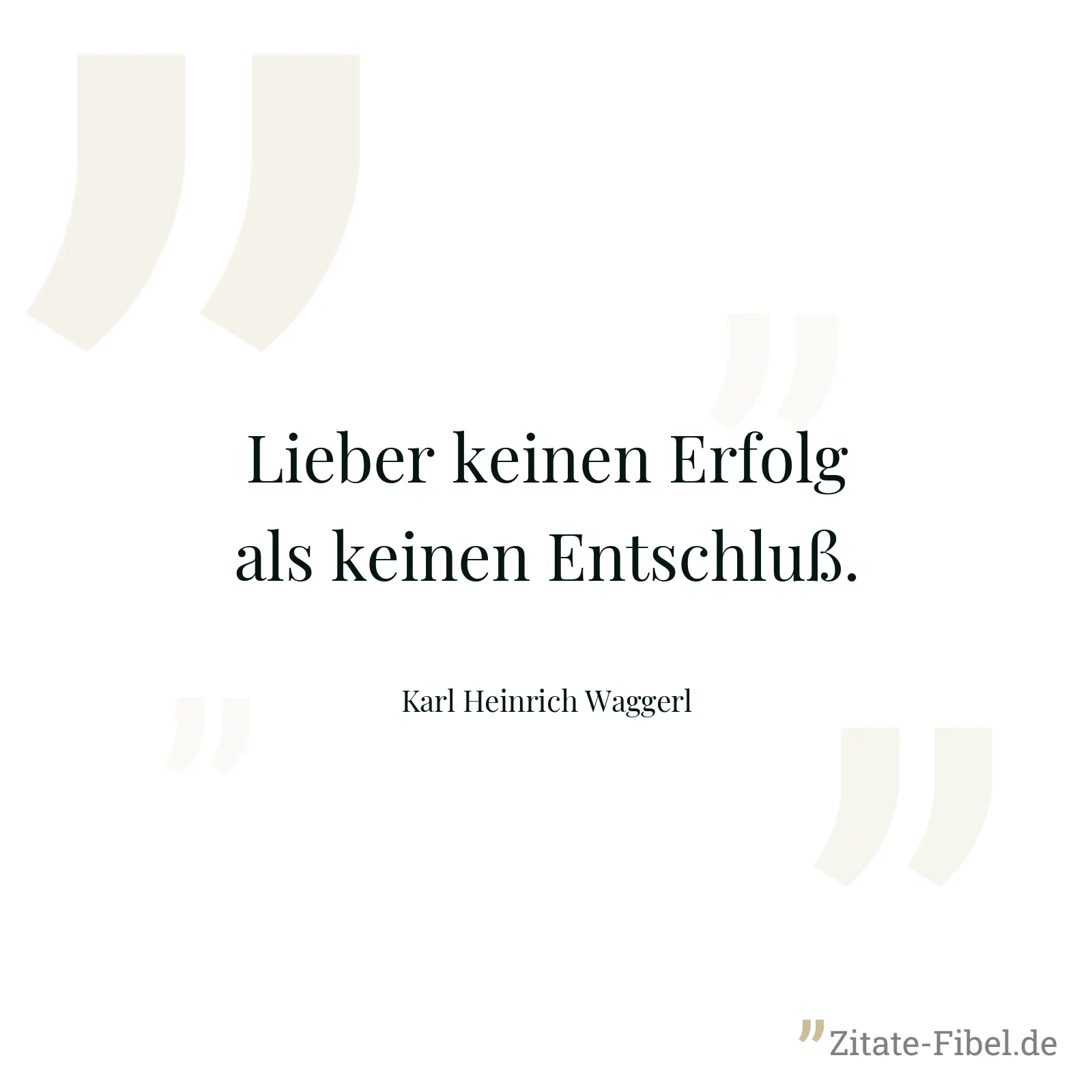 Lieber keinen Erfolg als keinen Entschluß. - Karl Heinrich Waggerl