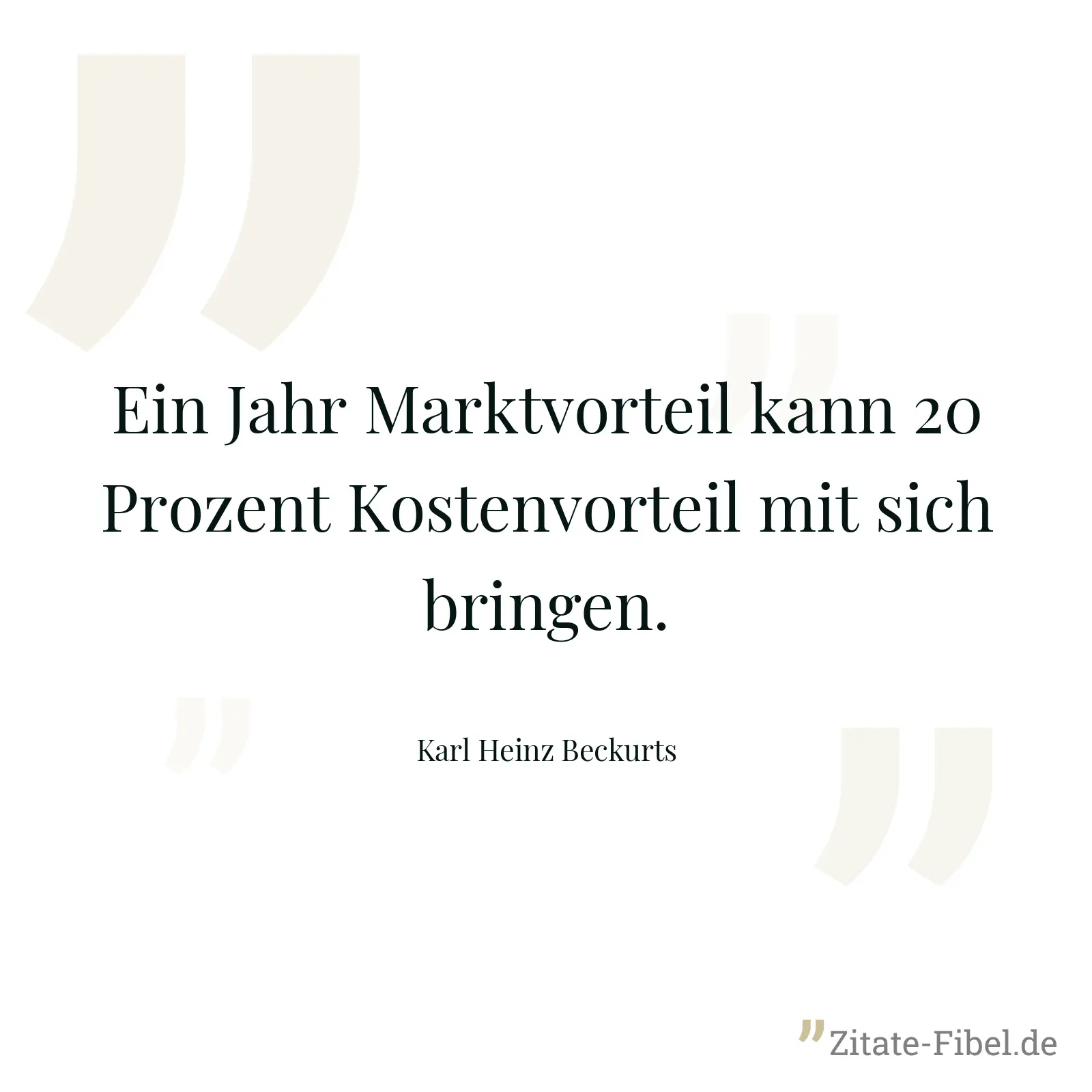 Ein Jahr Marktvorteil kann 20 Prozent Kostenvorteil mit sich bringen. - Karl Heinz Beckurts