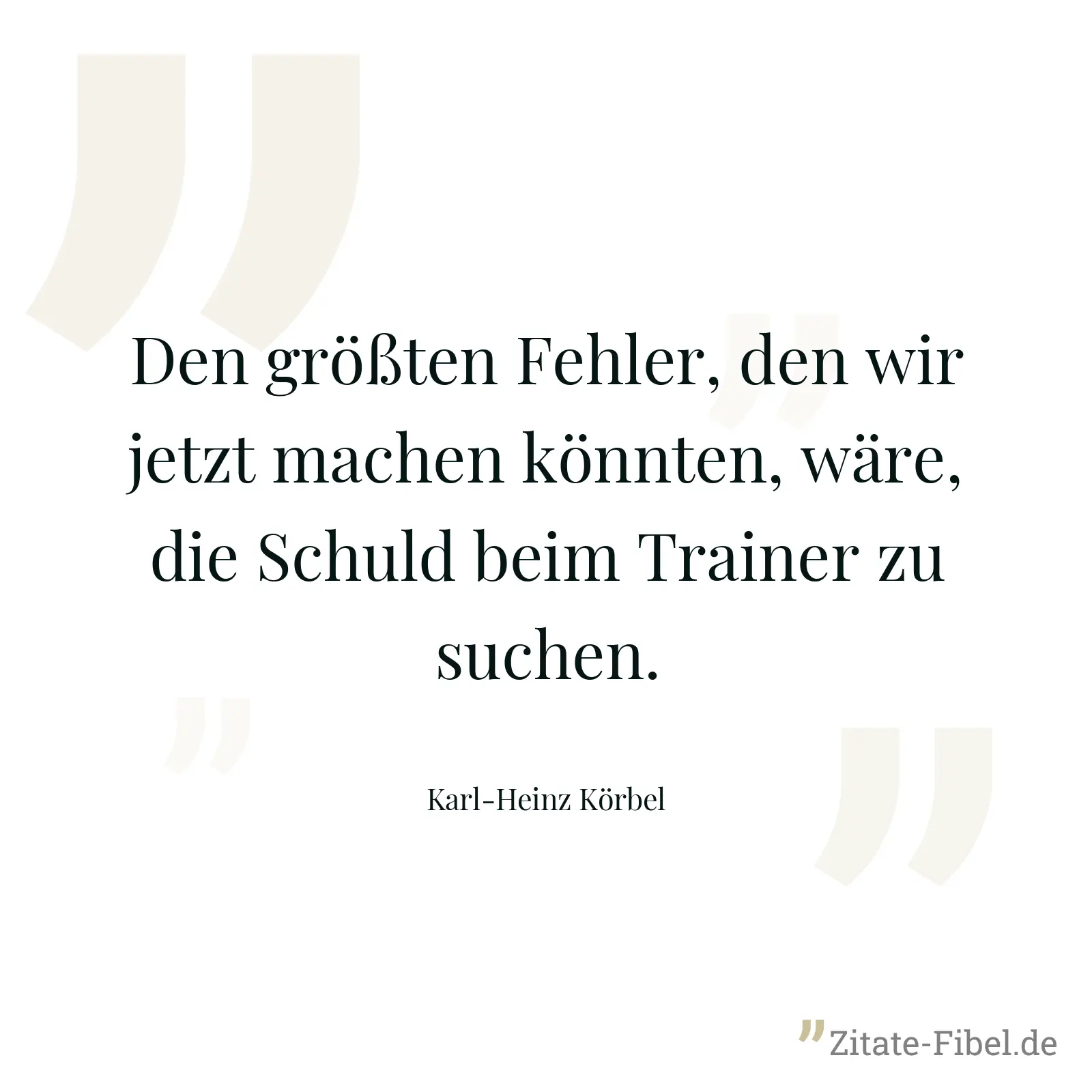 Den größten Fehler, den wir jetzt machen könnten, wäre, die Schuld beim Trainer zu suchen. - Karl-Heinz Körbel