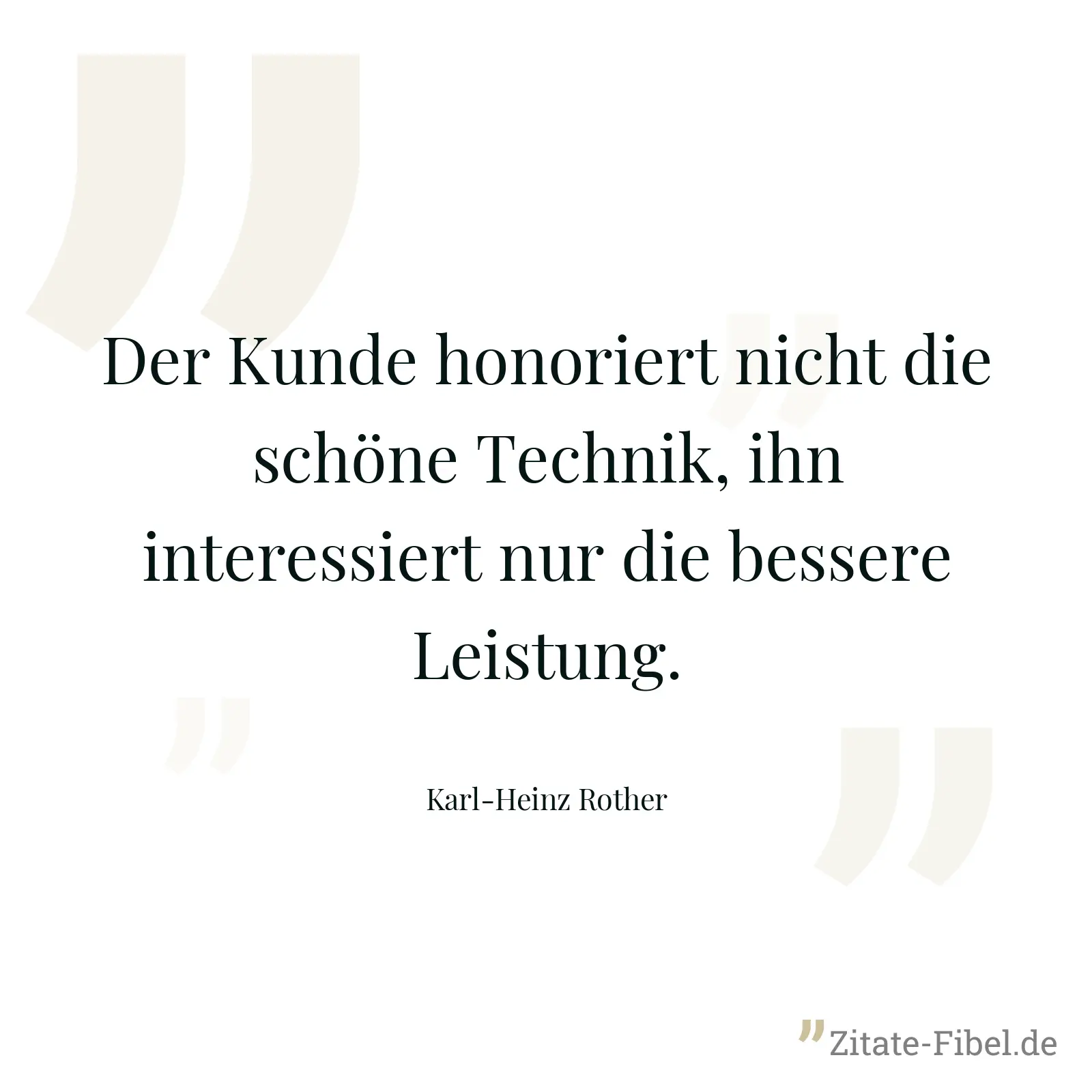 Der Kunde honoriert nicht die schöne Technik, ihn interessiert nur die bessere Leistung. - Karl-Heinz Rother