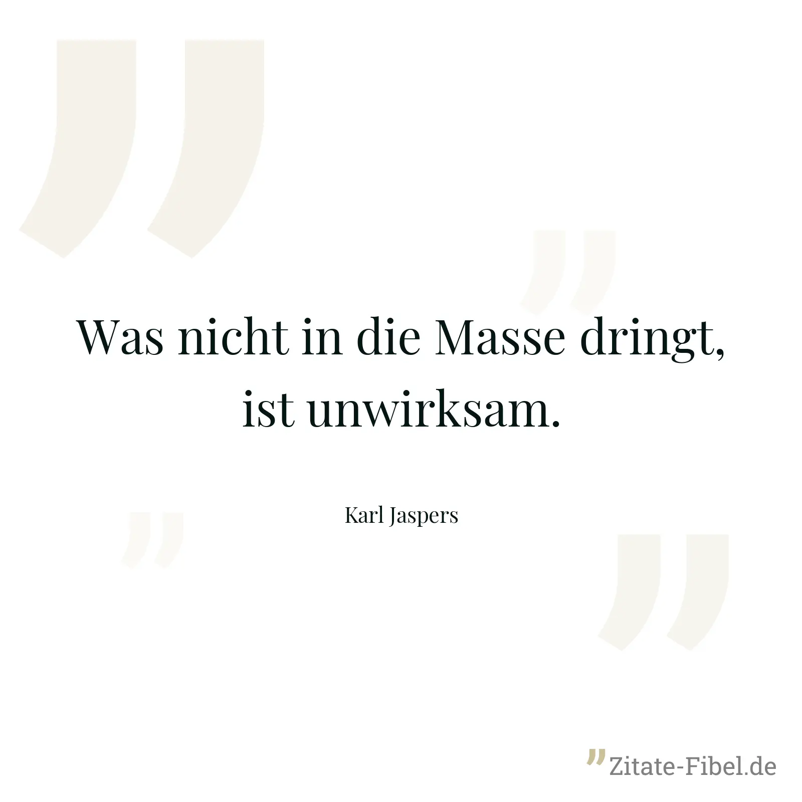 Was nicht in die Masse dringt, ist unwirksam. - Karl Jaspers