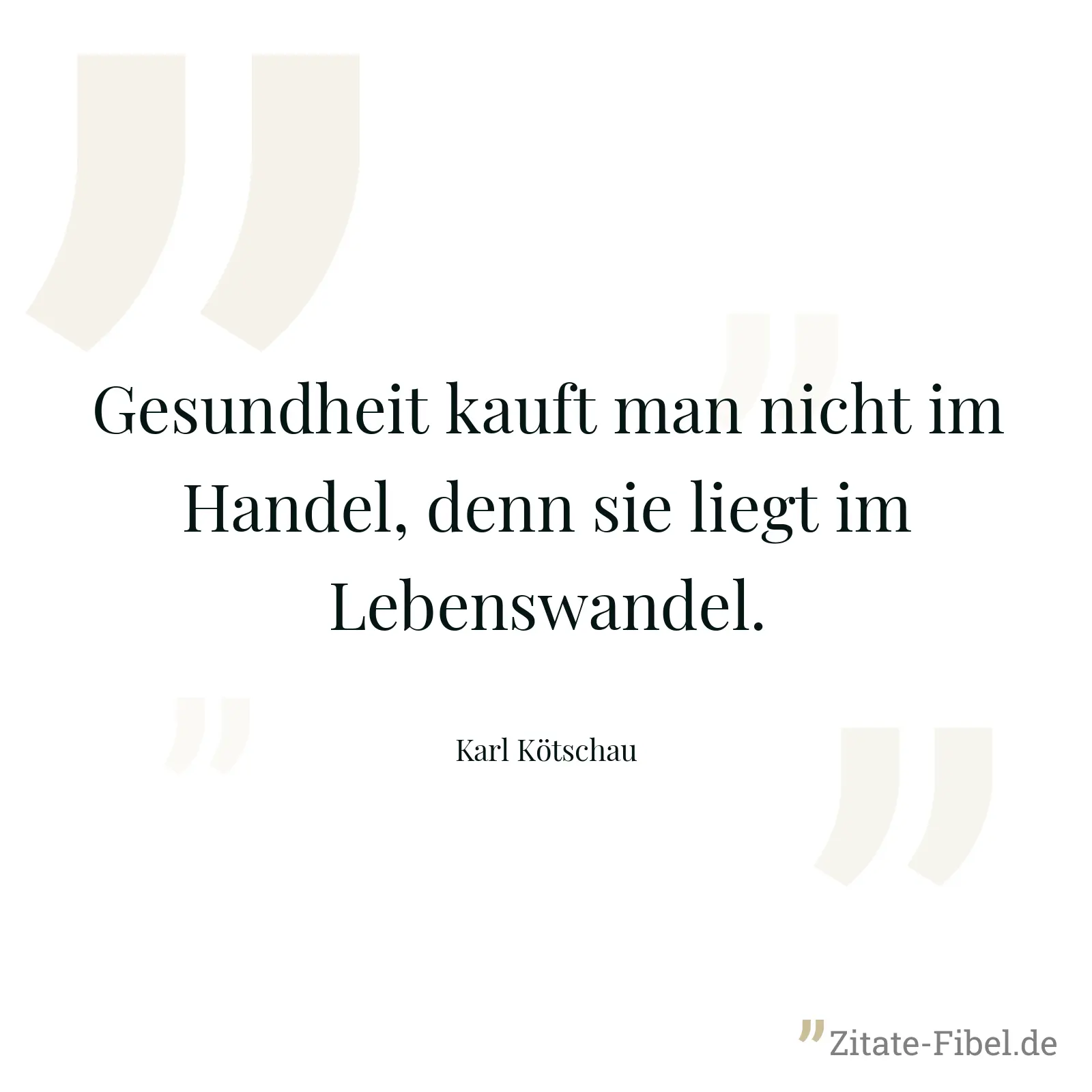 Gesundheit kauft man nicht im Handel, denn sie liegt im Lebenswandel. - Karl Kötschau