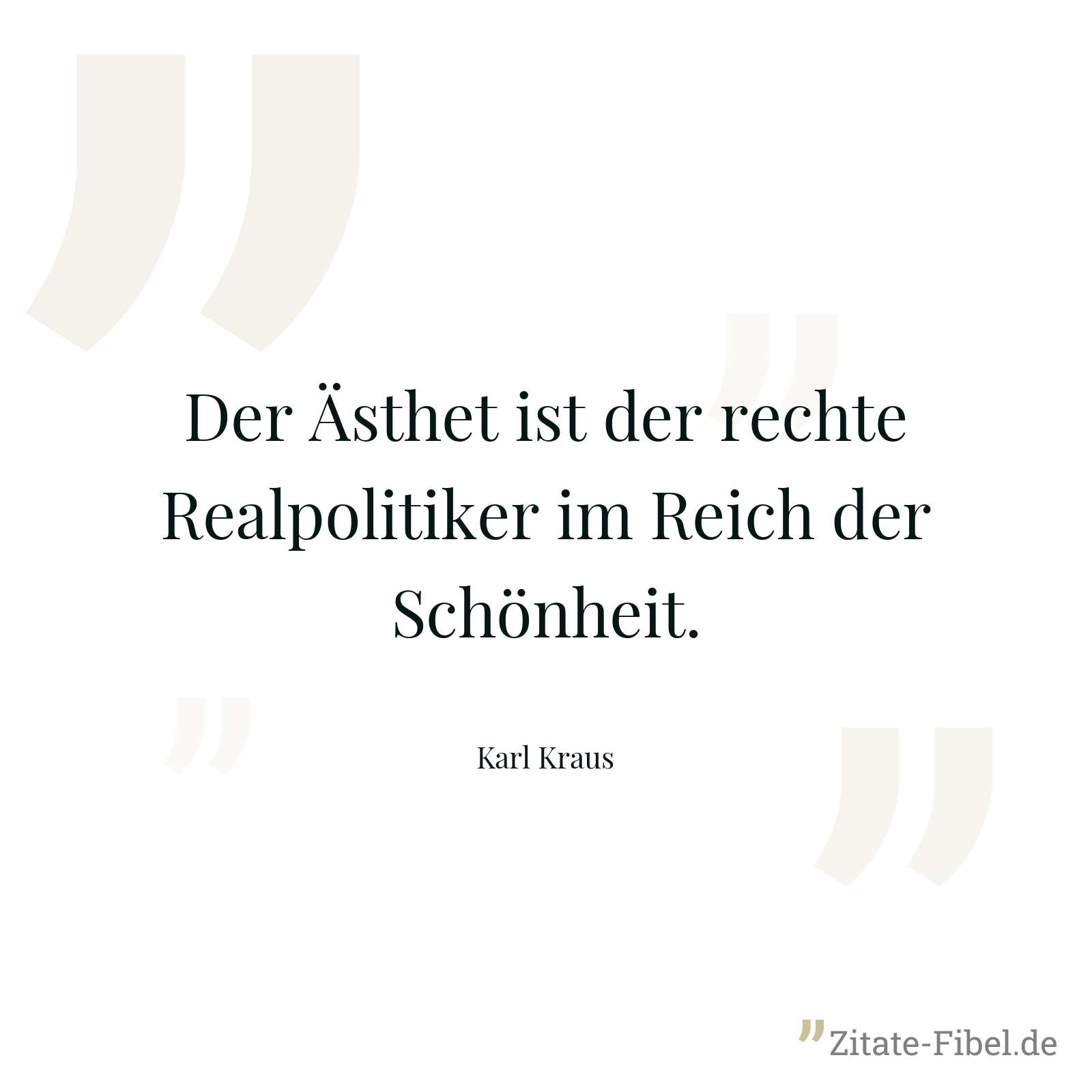 Der Ästhet ist der rechte Realpolitiker im Reich der Schönheit. - Karl Kraus