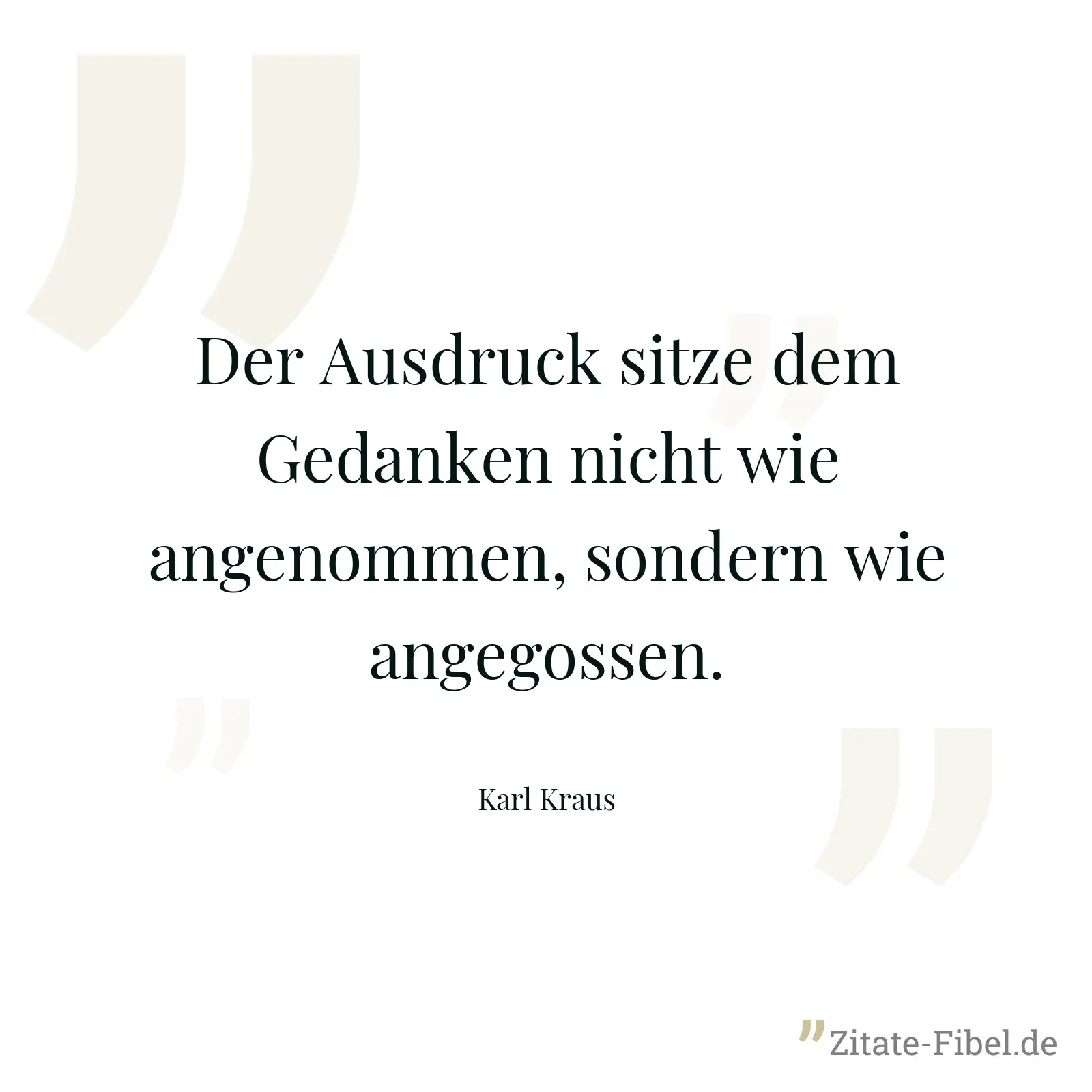 Der Ausdruck sitze dem Gedanken nicht wie angenommen, sondern wie angegossen. - Karl Kraus