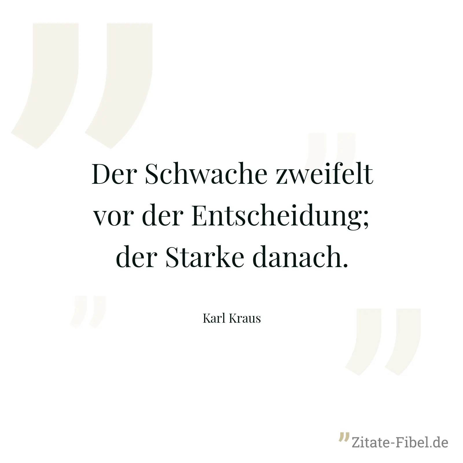 Der Schwache zweifelt vor der Entscheidung; der Starke danach. - Karl Kraus